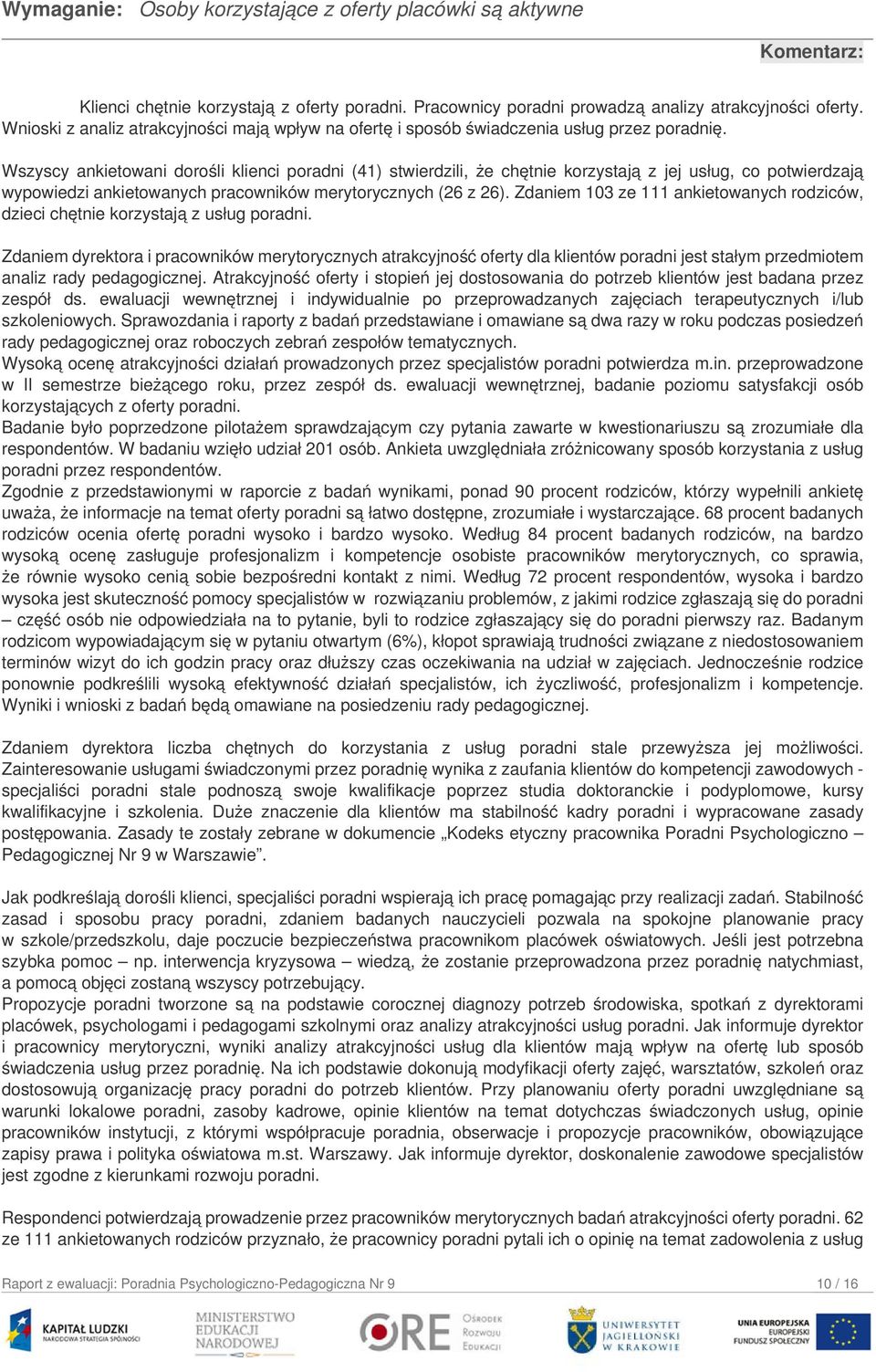 Wszyscy ankietowani dorośli klienci poradni (41) stwierdzili, że chętnie korzystają z jej usług, co potwierdzają wypowiedzi ankietowanych pracowników merytorycznych (26 z 26).