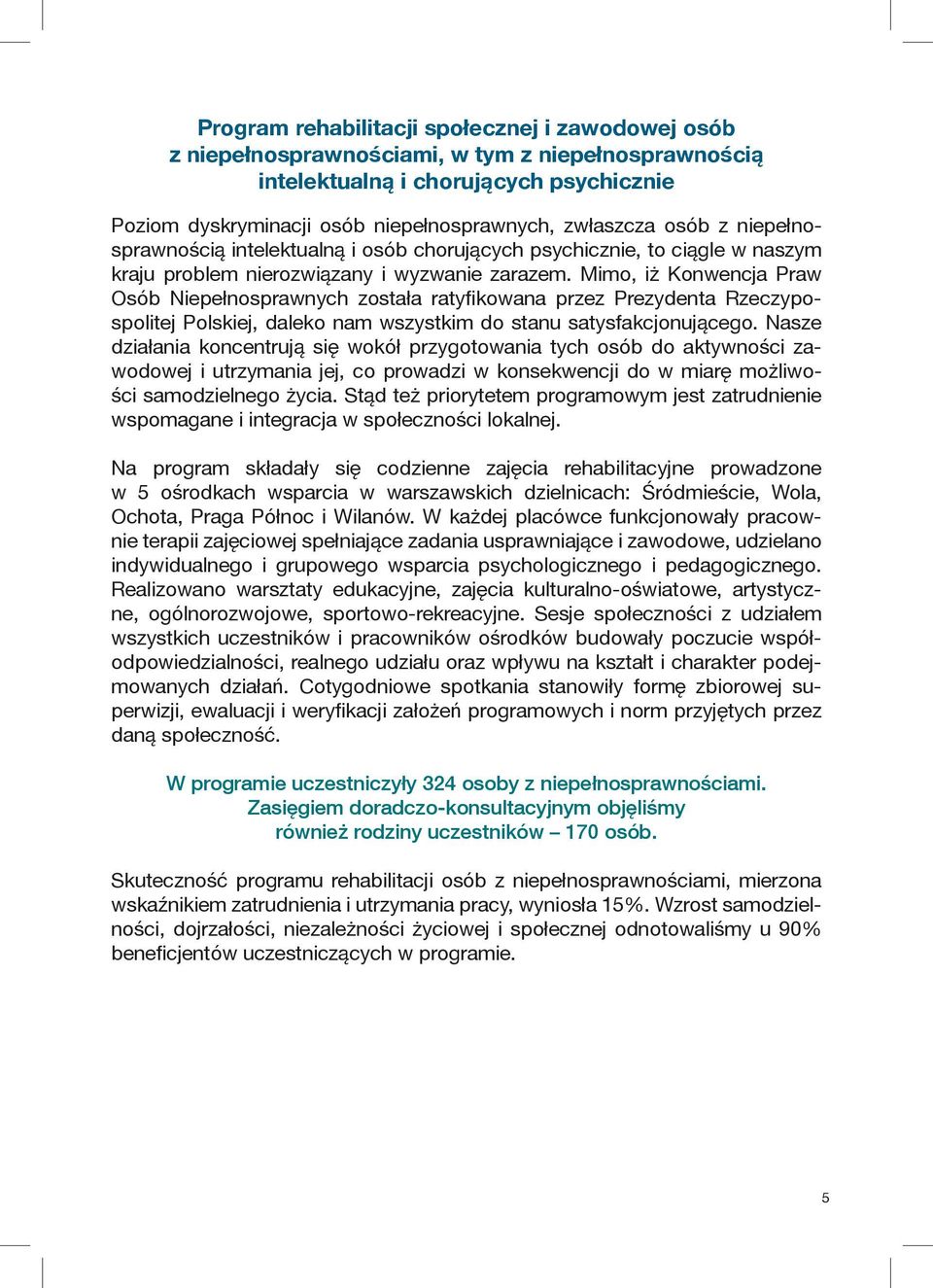 Mimo, iż Konwencja Praw Osób Niepełnosprawnych została ratyfikowana przez Prezydenta Rzeczypospolitej Polskiej, daleko nam wszystkim do stanu satysfakcjonującego.