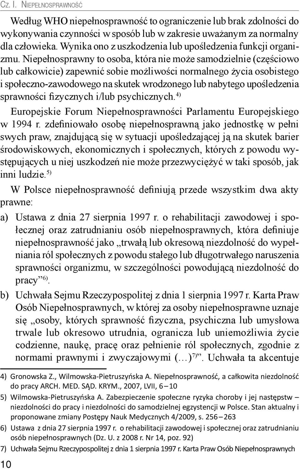 Niepełnosprawny to osoba, która nie może samodzielnie (częściowo lub całkowicie) zapewnić sobie możliwości normalnego życia osobistego i społeczno-zawodowego na skutek wrodzonego lub nabytego