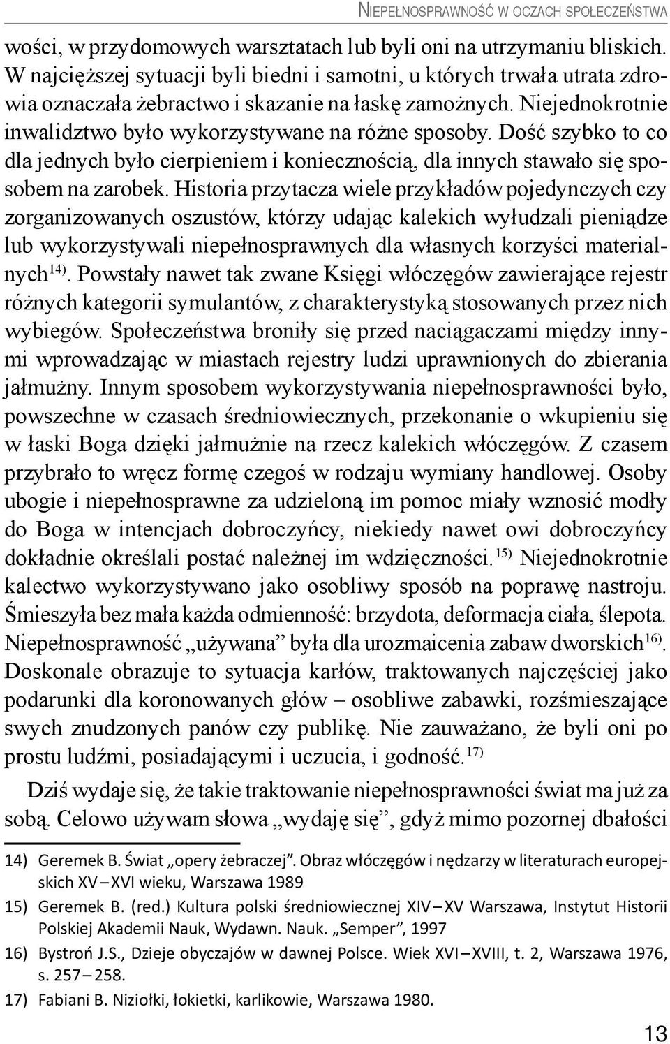 Dość szybko to co dla jednych było cierpieniem i koniecznością, dla innych stawało się sposobem na zarobek.