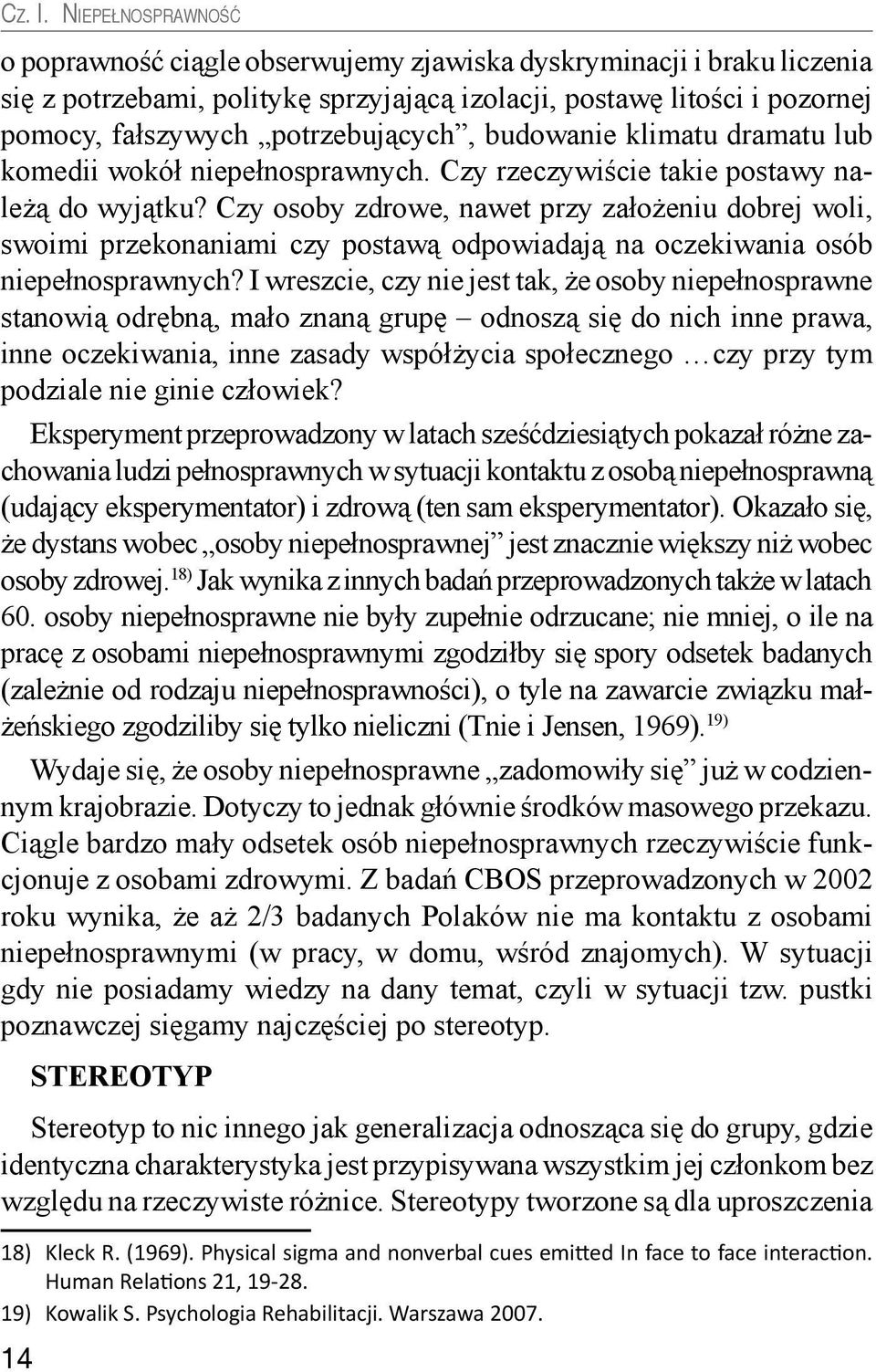 potrzebujących, budowanie klimatu dramatu lub komedii wokół niepełnosprawnych. Czy rzeczywiście takie postawy należą do wyjątku?