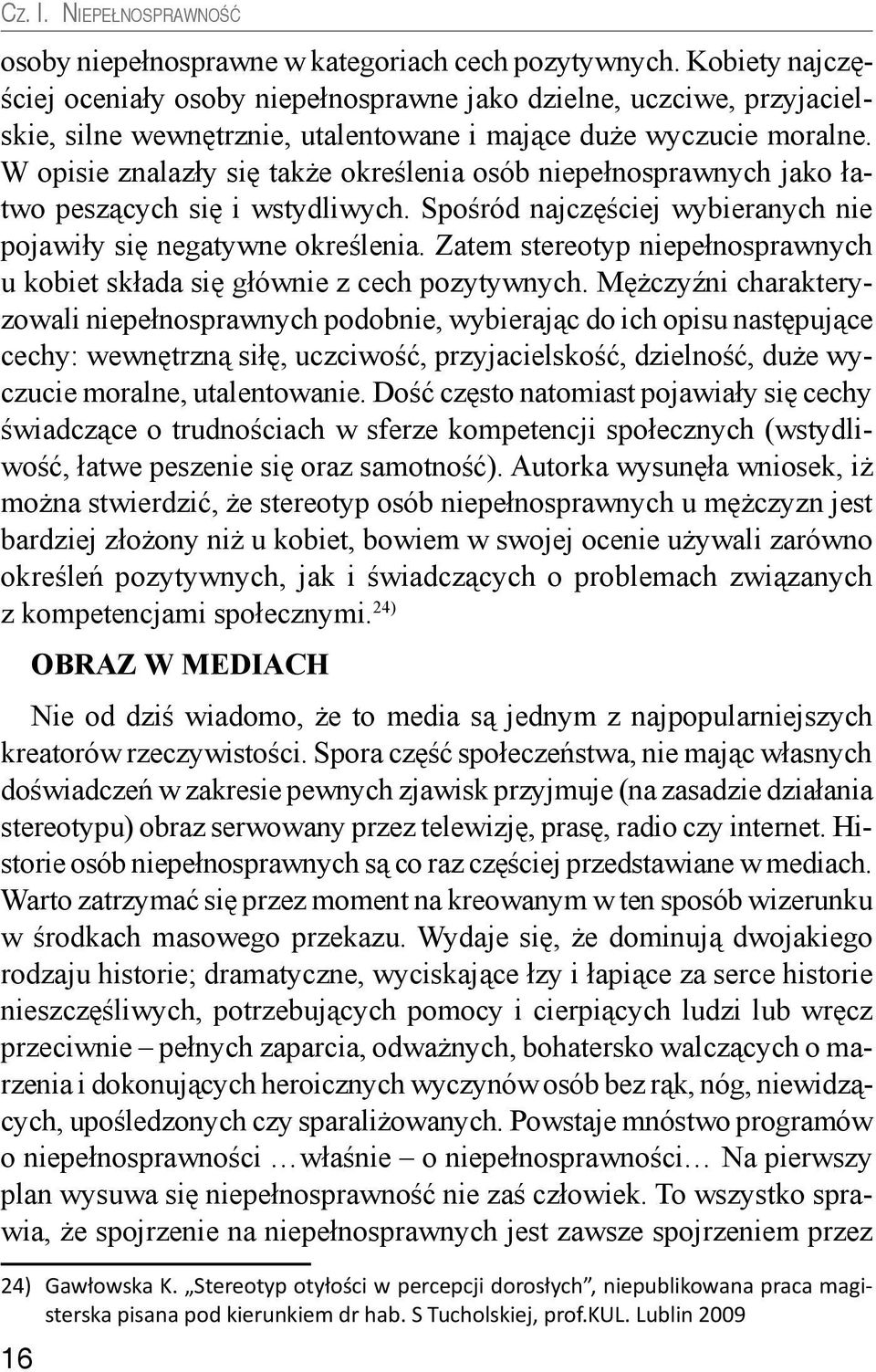 W opisie znalazły się także określenia osób niepełnosprawnych jako łatwo peszących się i wstydliwych. Spośród najczęściej wybieranych nie pojawiły się negatywne określenia.