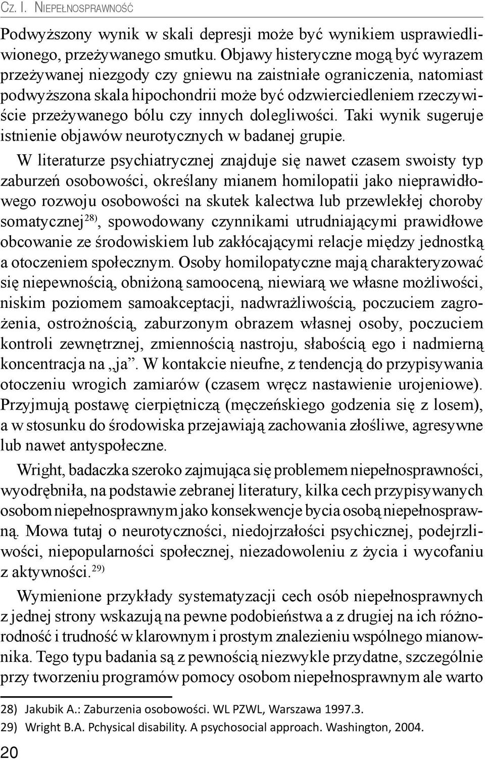 innych dolegliwości. Taki wynik sugeruje istnienie objawów neurotycznych w badanej grupie.