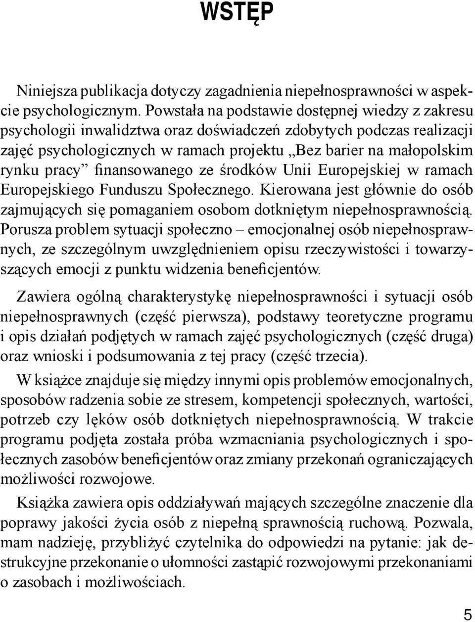 finansowanego ze środków Unii Europejskiej w ramach Europejskiego Funduszu Społecznego. Kierowana jest głównie do osób zajmujących się pomaganiem osobom dotkniętym niepełnosprawnością.