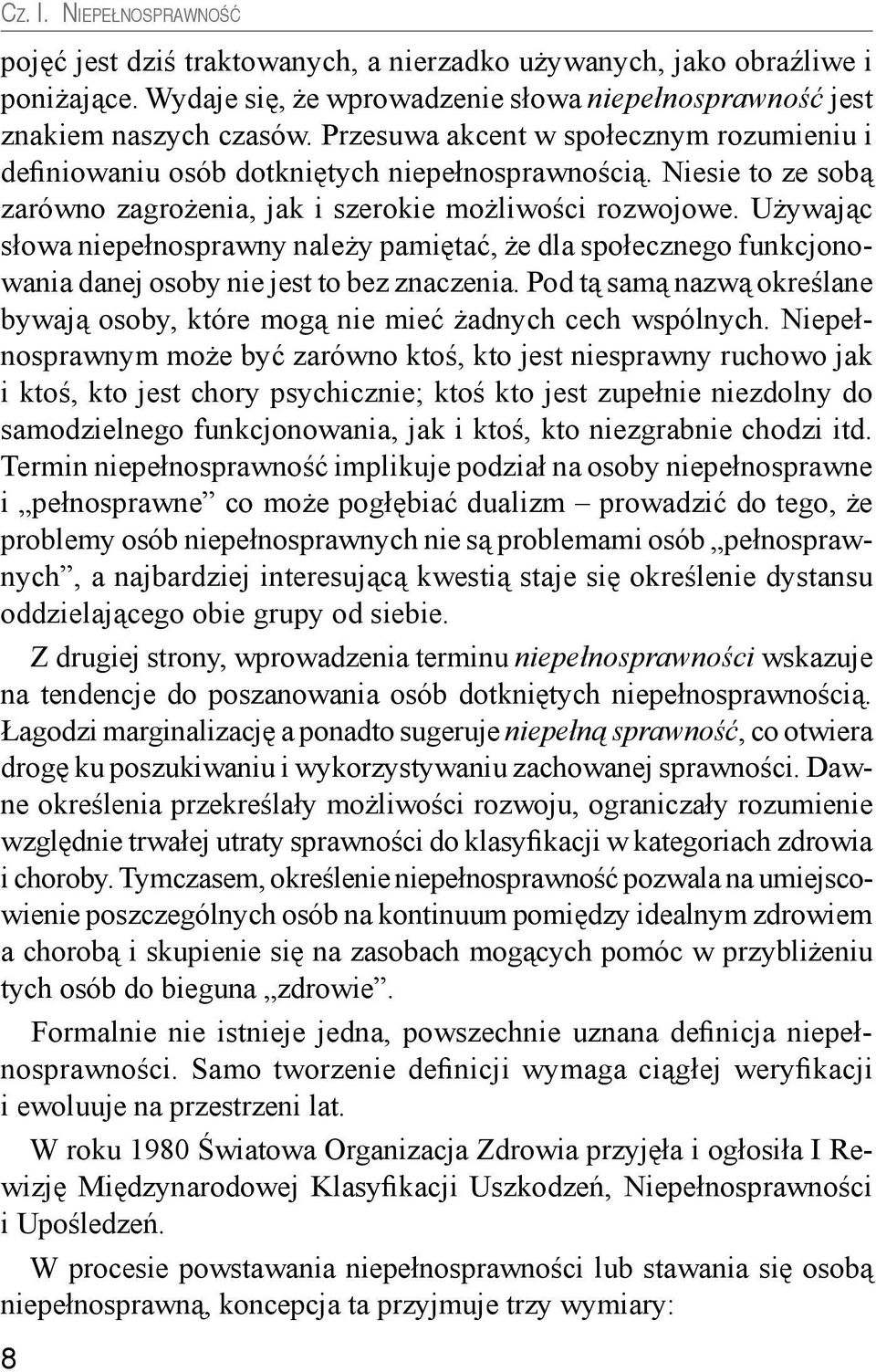 Niesie to ze sobą zarówno zagrożenia, jak i szerokie możliwości rozwojowe. Używając słowa niepełnosprawny należy pamiętać, że dla społecznego funkcjonowania danej osoby nie jest to bez znaczenia.