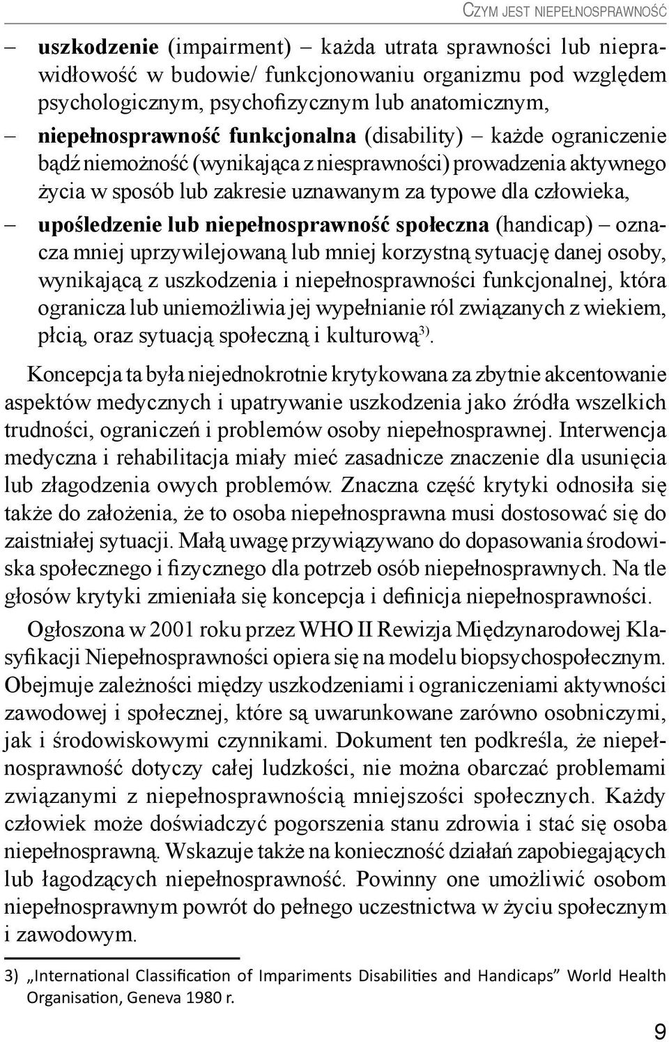 upośledzenie lub niepełnosprawność społeczna (handicap) oznacza mniej uprzywilejowaną lub mniej korzystną sytuację danej osoby, wynikającą z uszkodzenia i niepełnosprawności funkcjonalnej, która