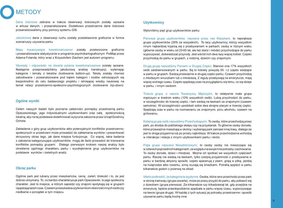 Mapy towarzyszące kwestionariuszowi zostały przetworzone graficznie i przeanalizowane statystycznie w programie psychokartograficznym PsiMap przez Adama Folanda, który wraz z Krzysztofem Ziachem jest