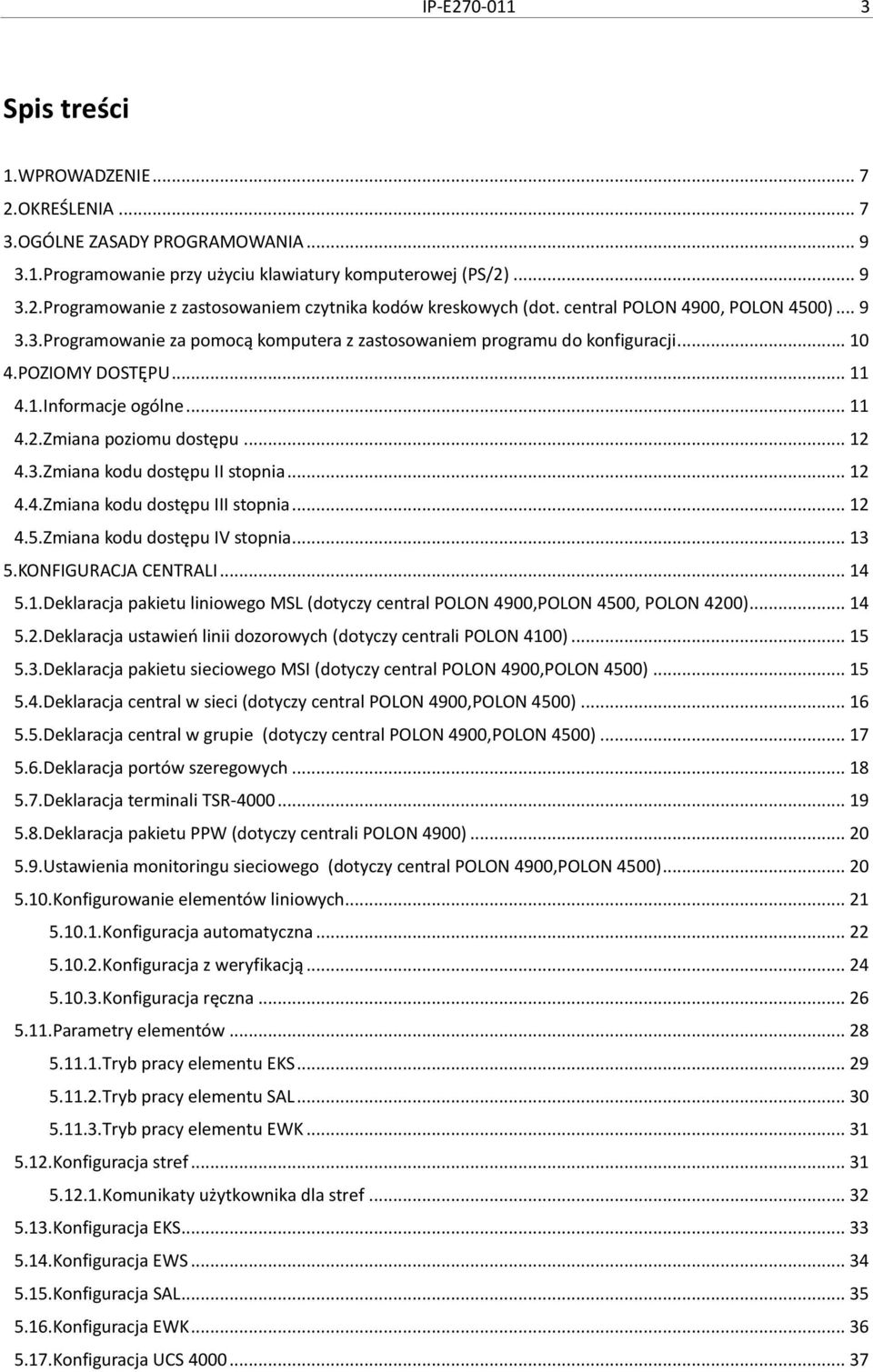 Zmiana poziomu dostępu... 12 4.3.Zmiana kodu dostępu II stopnia... 12 4.4.Zmiana kodu dostępu III stopnia... 12 4.5.Zmiana kodu dostępu IV stopnia... 13 5.KONFIGURACJA CENTRALI... 14 5.1.Deklaracja pakietu liniowego MSL (dotyczy central POLON 4900,POLON 4500, POLON 4200).