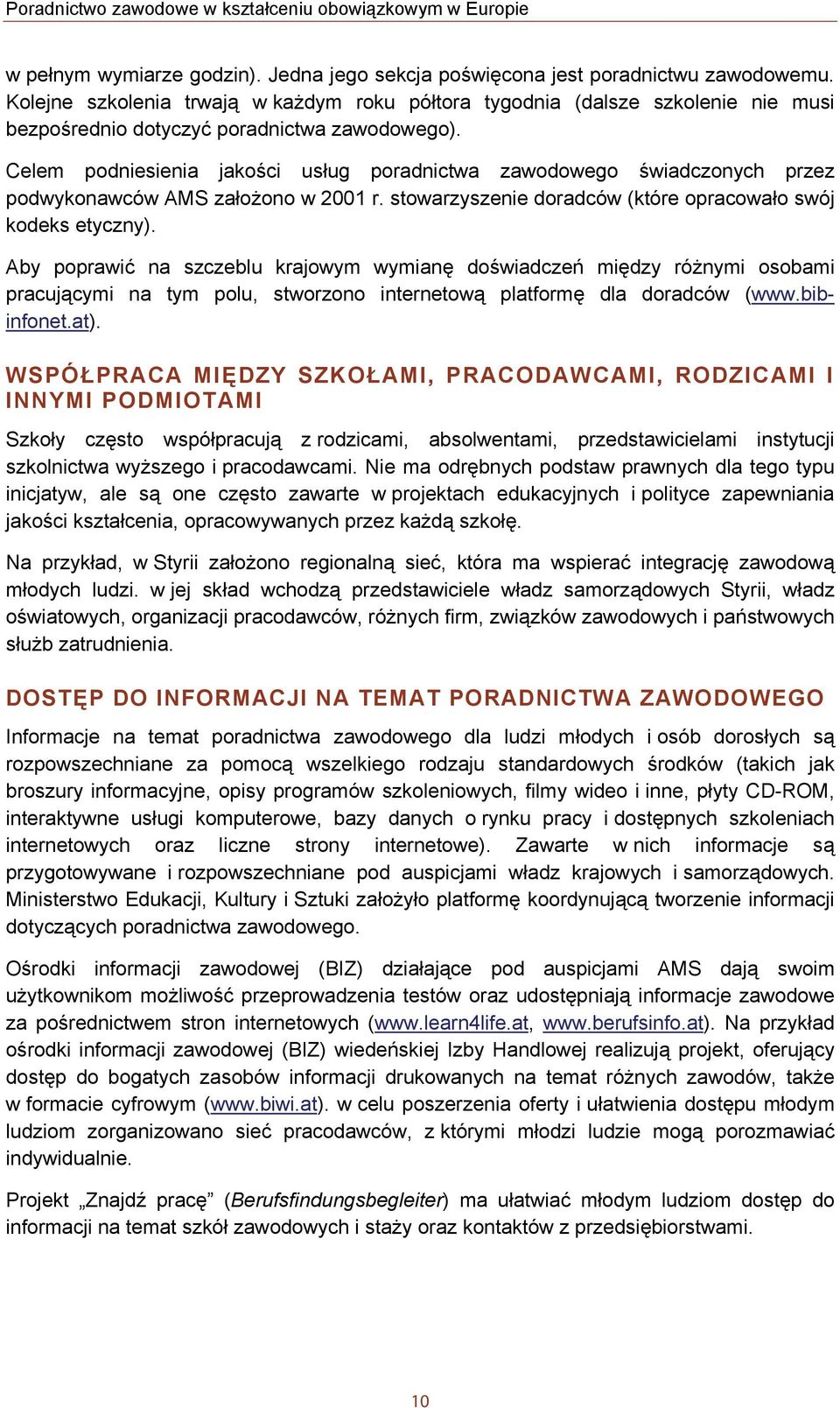 Celem podniesienia jakości usług poradnictwa zawodowego świadczonych przez podwykonawców AMS założono w 2001 r. stowarzyszenie doradców (które opracowało swój kodeks etyczny).