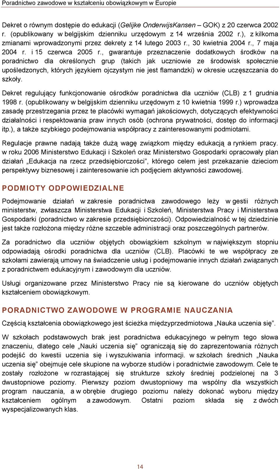 , gwarantuje przeznaczenie dodatkowych środków na poradnictwo dla określonych grup (takich jak uczniowie ze środowisk społecznie upośledzonych, których językiem ojczystym nie jest flamandzki) w