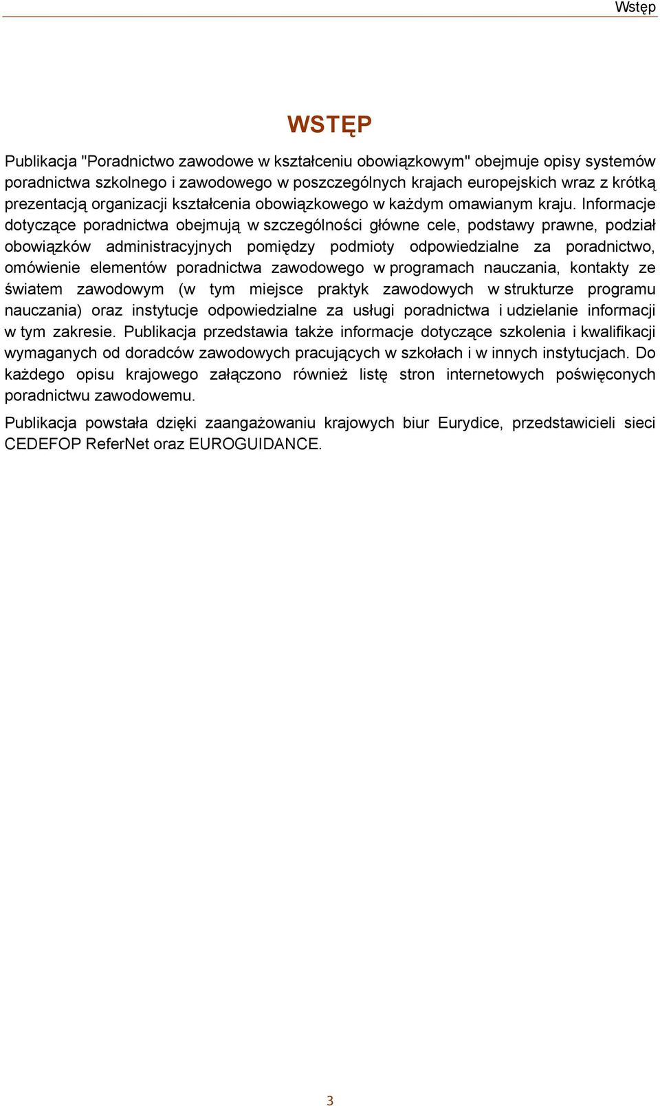 Informacje dotyczące poradnictwa obejmują w szczególności główne cele, podstawy prawne, podział obowiązków administracyjnych pomiędzy podmioty odpowiedzialne za poradnictwo, omówienie elementów