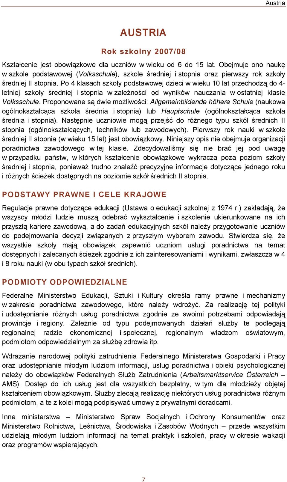 Po 4 klasach szkoły podstawowej dzieci w wieku 10 lat przechodzą do 4- letniej szkoły średniej i stopnia w zależności od wyników nauczania w ostatniej klasie Volksschule.