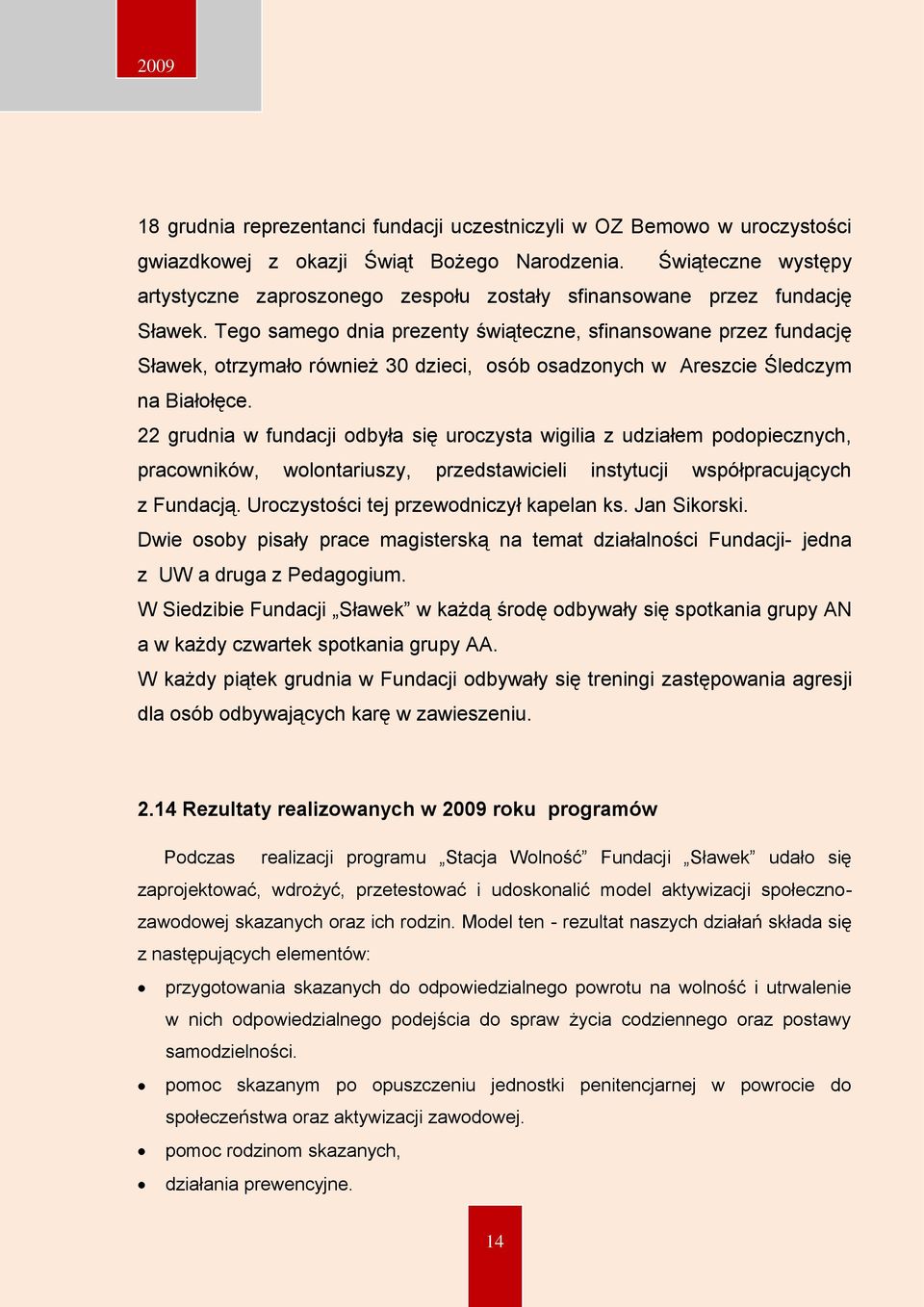 Tego samego dnia prezenty świąteczne, sfinansowane przez fundację Sławek, otrzymało również 30 dzieci, osób osadzonych w Areszcie Śledczym na Białołęce.