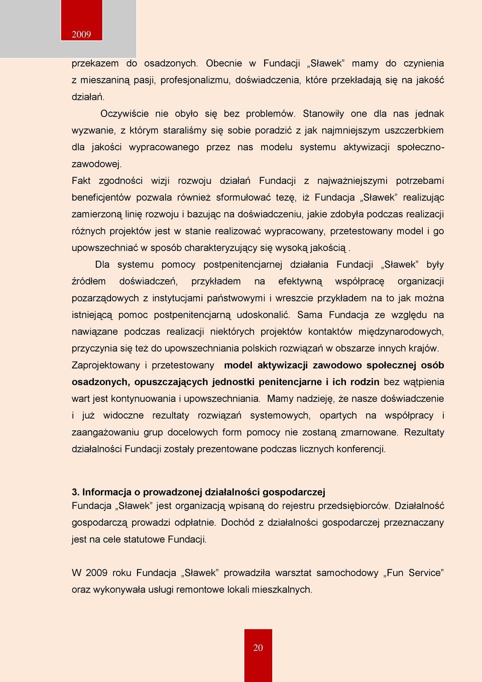 Stanowiły one dla nas jednak wyzwanie, z którym staraliśmy się sobie poradzić z jak najmniejszym uszczerbkiem dla jakości wypracowanego przez nas modelu systemu aktywizacji społecznozawodowej.