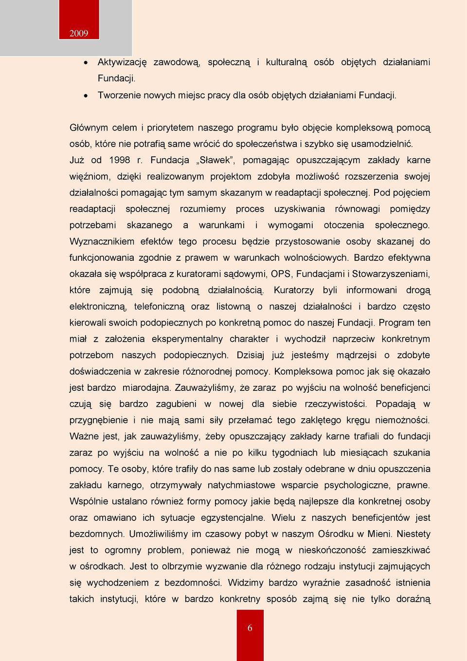 Fundacja Sławek, pomagając opuszczającym zakłady karne więźniom, dzięki realizowanym projektom zdobyła możliwość rozszerzenia swojej działalności pomagając tym samym skazanym w readaptacji społecznej.