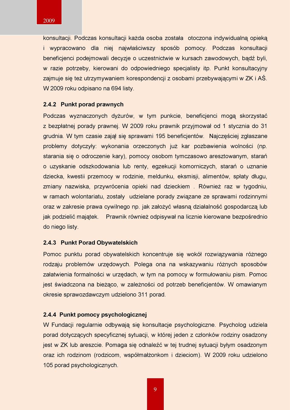 Punkt konsultacyjny zajmuje się też utrzymywaniem korespondencji z osobami przebywającymi w ZK i AŚ. W 2009 roku odpisano na 694 