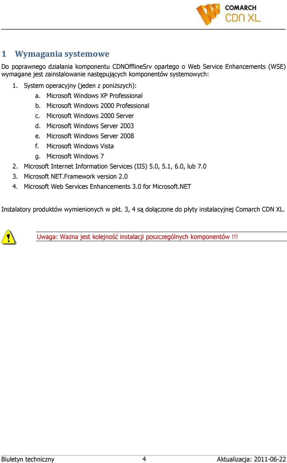 Microsoft Windows Server 2008 f. Microsoft Windows Vista g. Microsoft Windows 7 2. Microsoft Internet Information Services (IIS) 5.0, 5.1, 6.0, lub 7.0 3. Microsoft NET.Framework version 2.0 4.