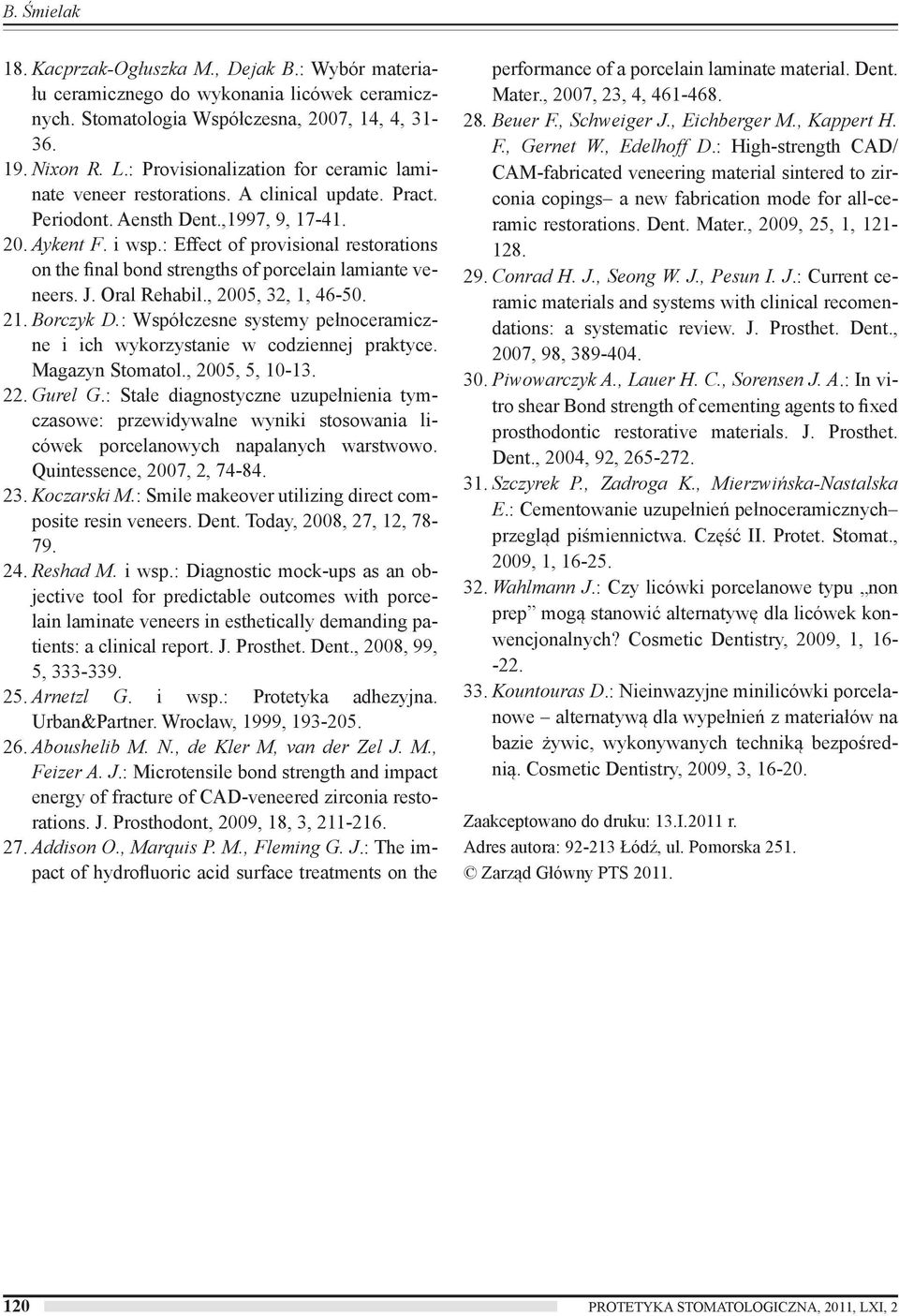 : Effect of provisional restorations on the final bond strengths of porcelain lamiante veneers. J. Oral Rehabil., 2005, 32, 1, 46-50. 21. Borczyk D.