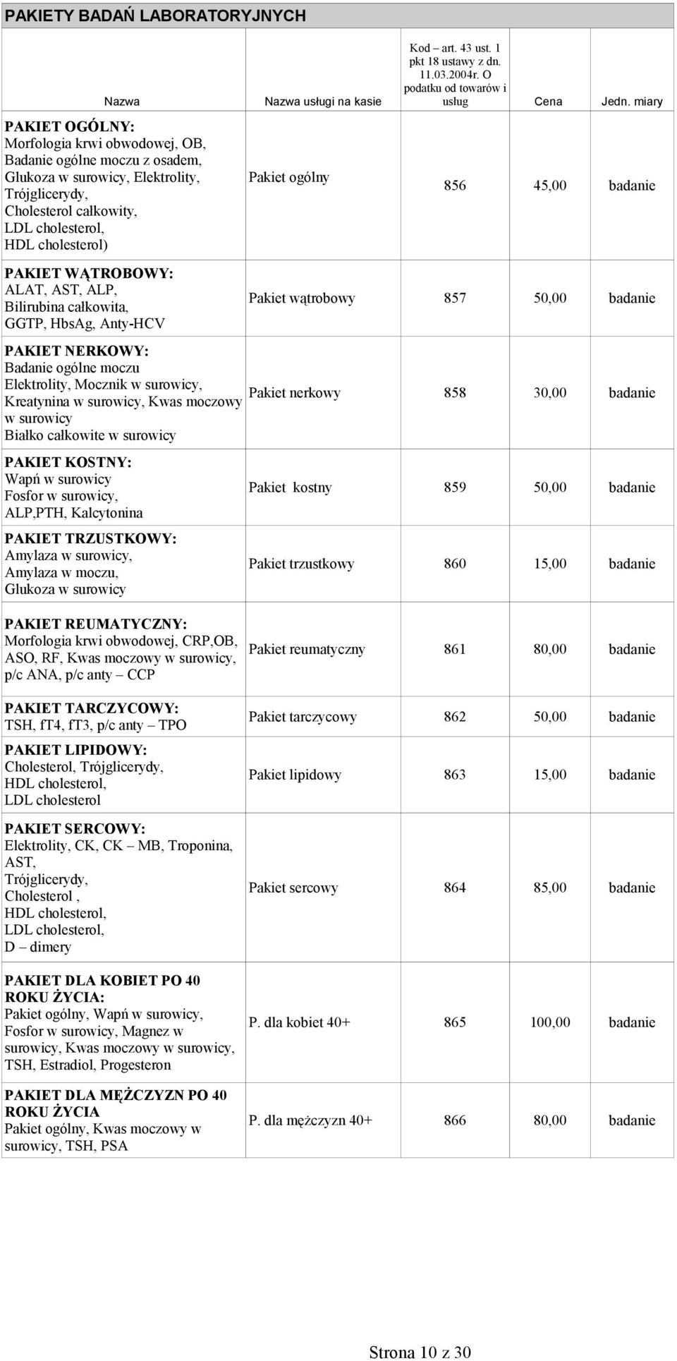 WĄTROBOWY: ALAT, AST, ALP, Bilirubina całkowita, GGTP, HbsAg, Anty-HCV PAKIET NERKOWY: Badanie ogólne moczu Elektrolity, Mocznik w surowicy, Kreatynina w surowicy, Kwas moczowy w surowicy Białko