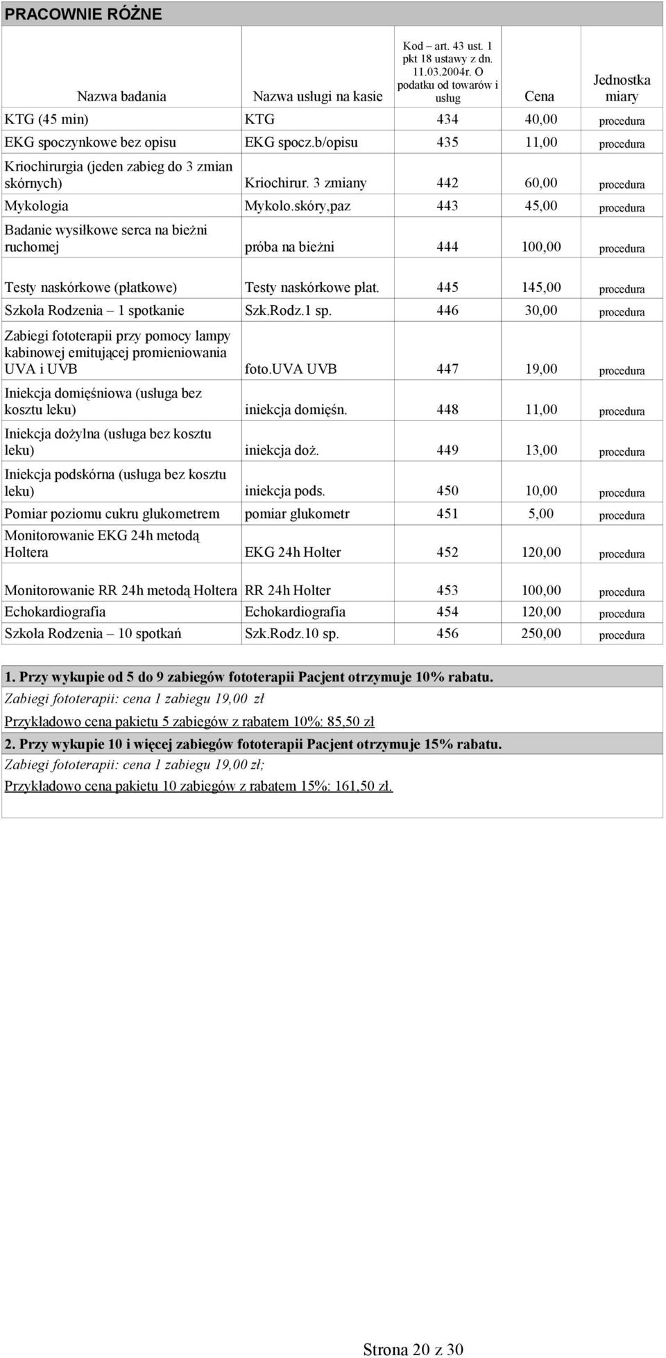 skóry,paz 443 45,00 procedura Badanie wysiłkowe serca na bieżni ruchomej Jednostka miary próba na bieżni 444 100,00 procedura Testy naskórkowe (płatkowe) Testy naskórkowe płat.