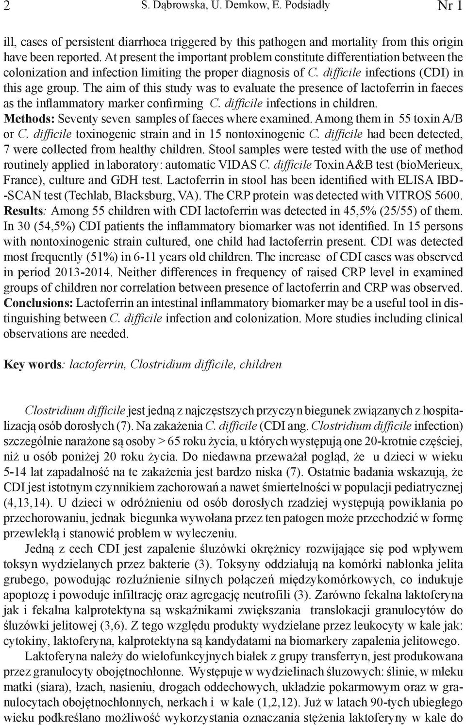 The aim of this study was to evaluate the presence of lactoferrin in faeces as the inflammatory marker confirming C. difficile infections in children.