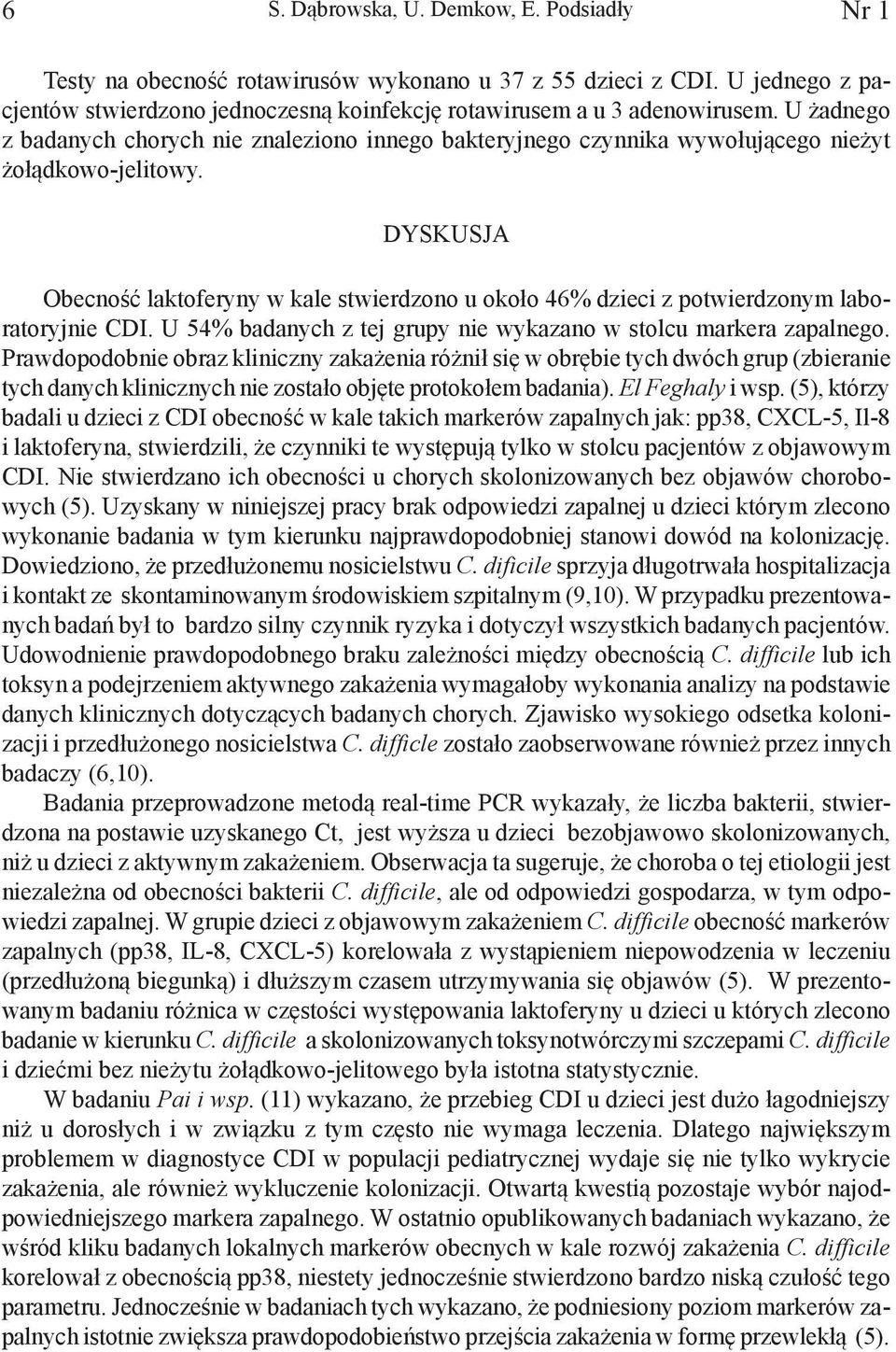 DYSKUSJA Obecność laktoferyny w kale stwierdzono u około 46% dzieci z potwierdzonym laboratoryjnie CDI. U 54% badanych z tej grupy nie wykazano w stolcu markera zapalnego.