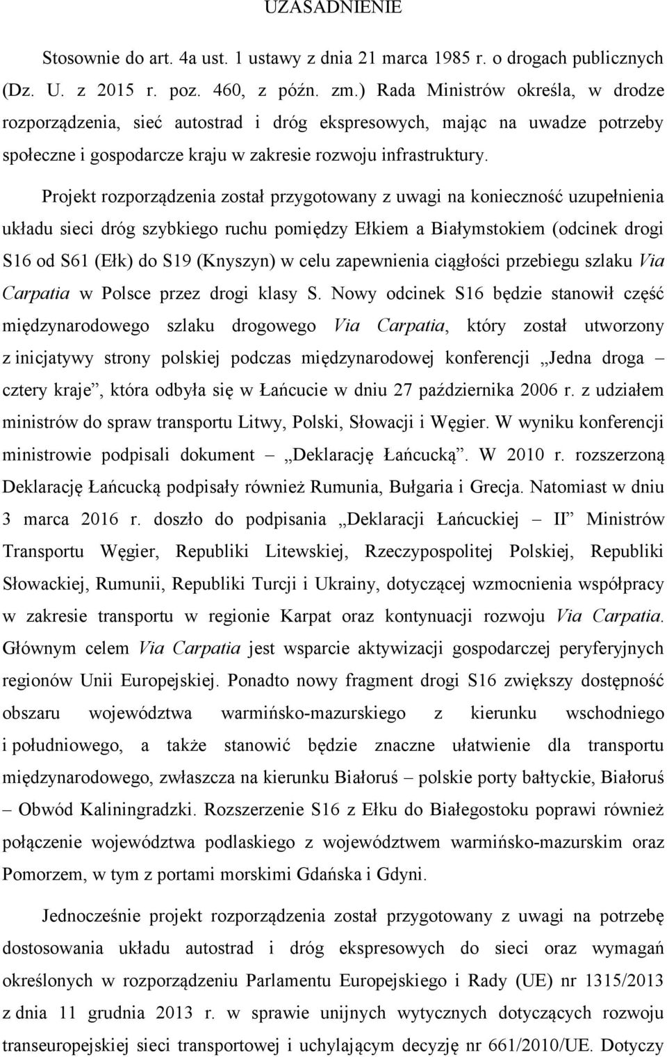 Projekt rozporządzenia został przygotowany z uwagi na konieczność uzupełnienia układu sieci dróg szybkiego ruchu pomiędzy Ełkiem a Białymstokiem (odcinek drogi S16 od S61 (Ełk) do S19 (Knyszyn) w