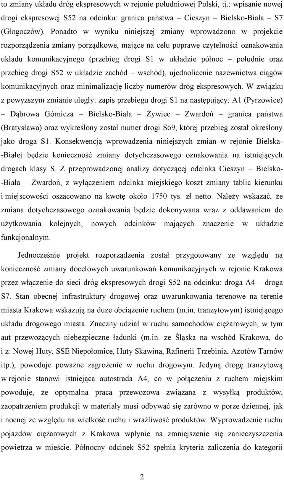 południe oraz przebieg drogi S52 w układzie zachód wschód), ujednolicenie nazewnictwa ciągów komunikacyjnych oraz minimalizację liczby numerów dróg ekspresowych.