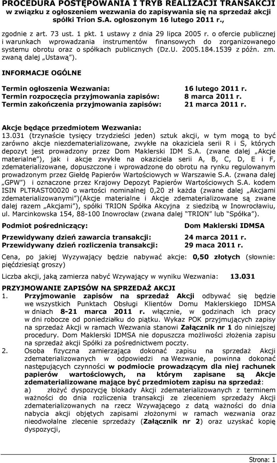 zwaną dalej Ustawą ). INFORMACJE OGÓLNE Termin ogłoszenia Wezwania: 16 lutego 2011 r. Termin rozpoczęcia przyjmowania zapisów: 8 marca 2011 r. Termin zakończenia przyjmowania zapisów: 21 marca 2011 r.