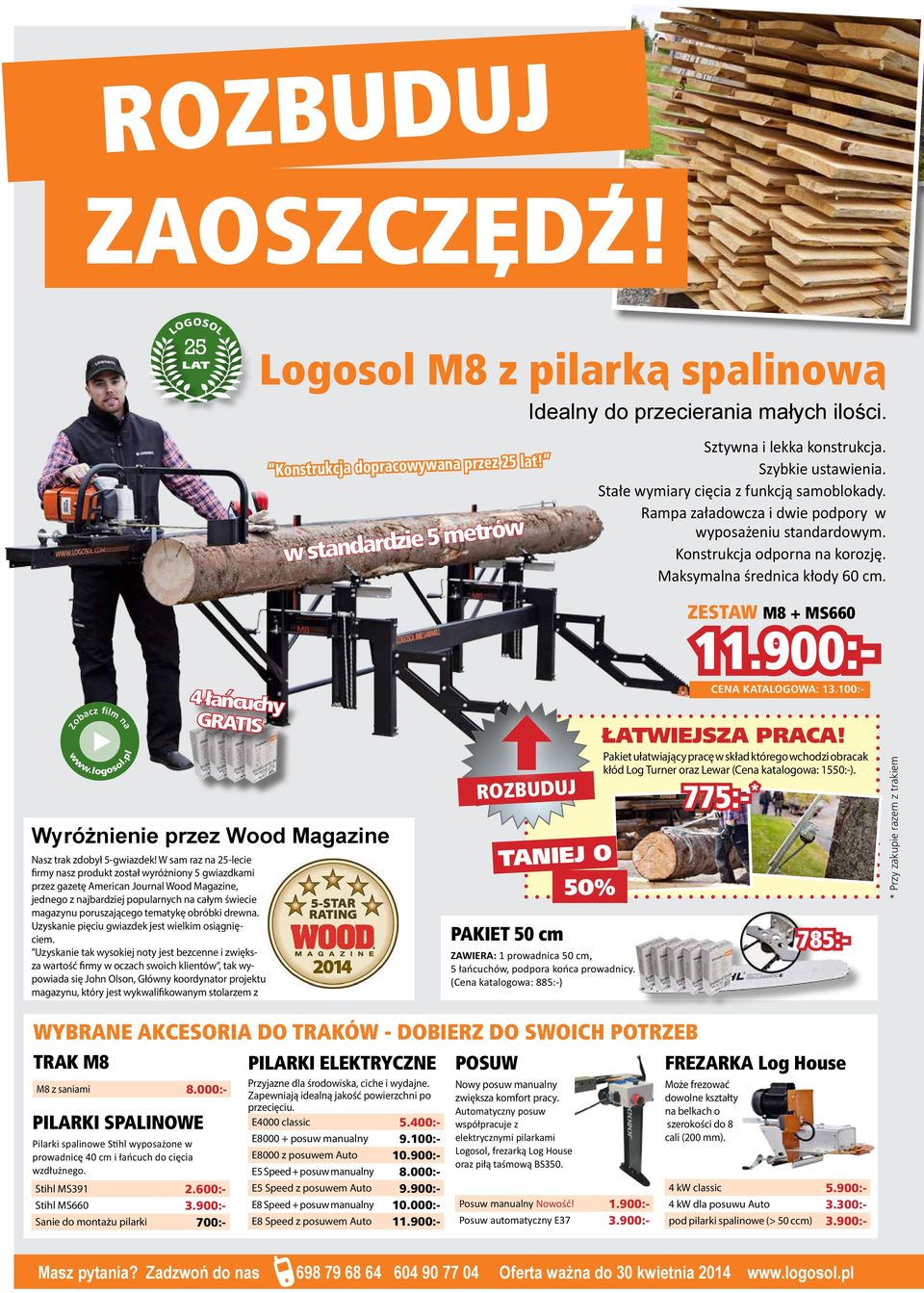 wyposażeniu standardowym 4 Konstrukcja odporna na korozję 4 Maksymalna średnica kłody 60 cm ZESTAW M8 + MS660 11900:- wwwlogosolpl 4 łancuchy GRATIS Wyróżnienie przez Wood Magazine Nasz trak zdobył