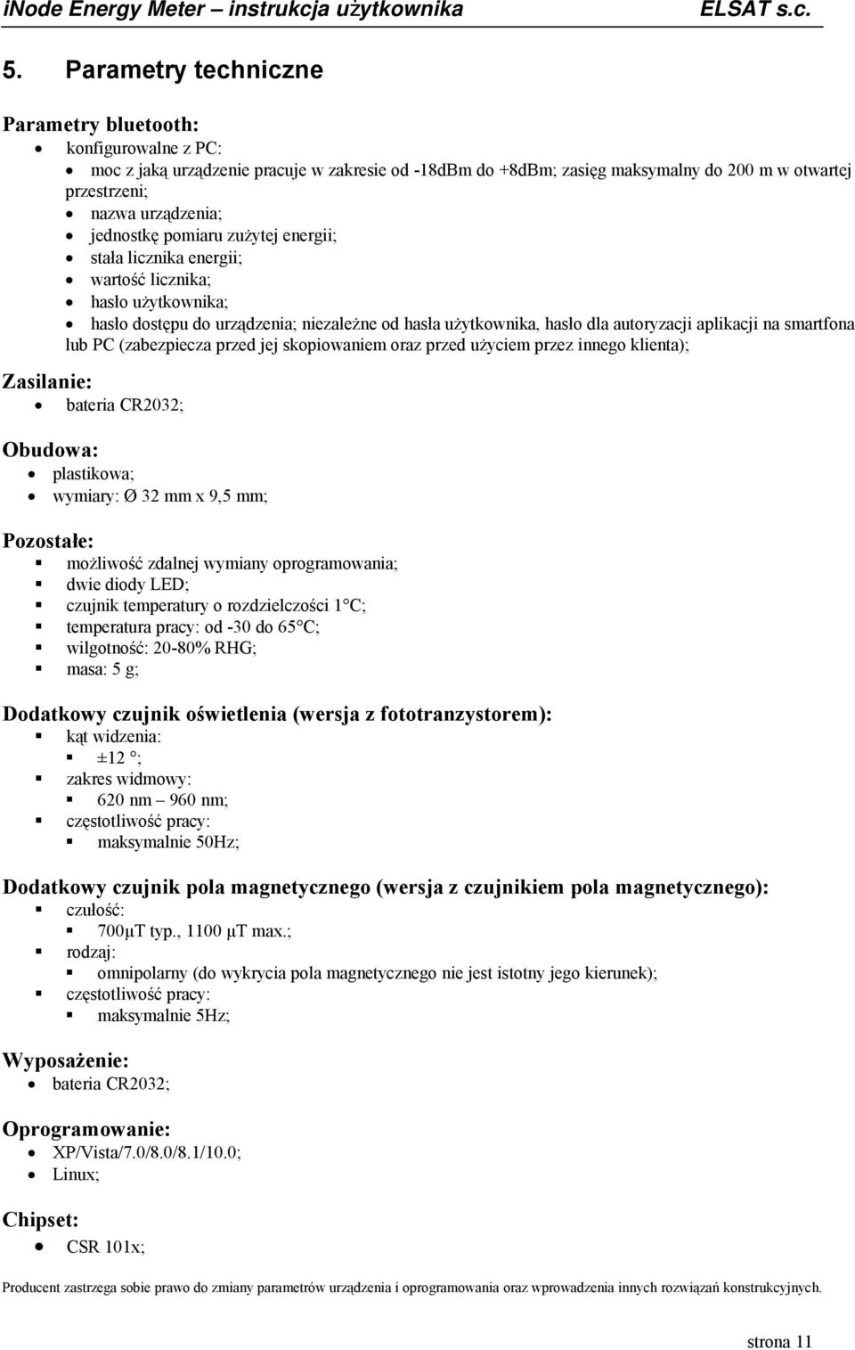 smartfona lub PC (zabezpiecza przed jej skopiowaniem oraz przed użyciem przez innego klienta); Zasilanie: bateria CR2032; Obudowa: plastikowa; wymiary: Ø 32 mm x 9,5 mm; Pozostałe: możliwość zdalnej