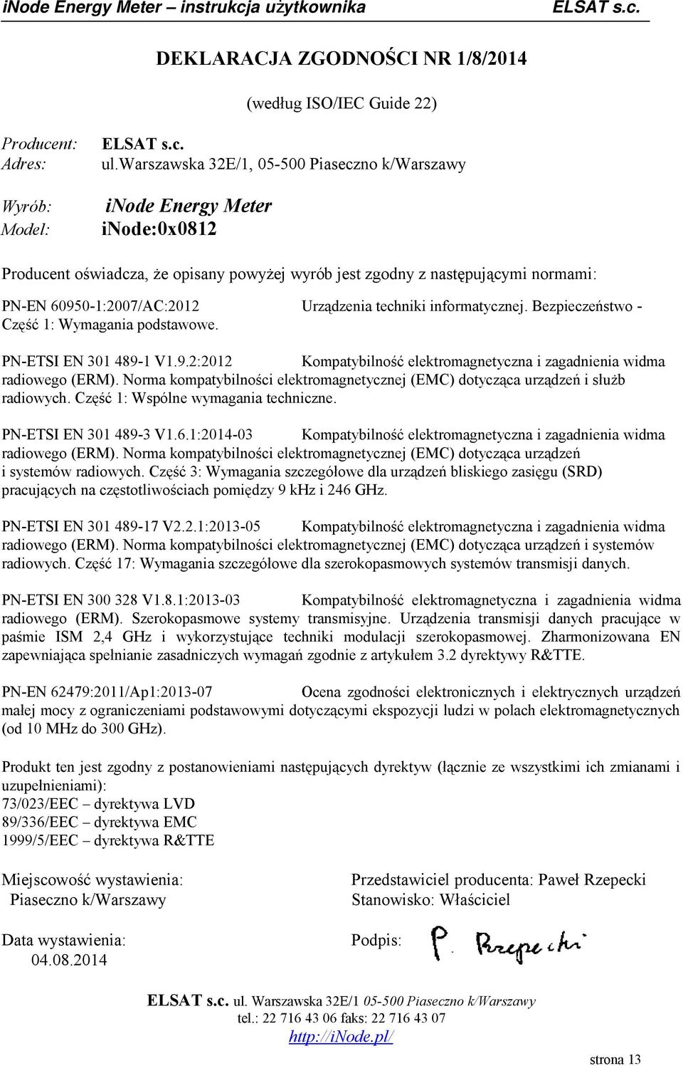 60950-1:2007/AC:2012 Urządzenia techniki informatycznej. Bezpieczeństwo - Część 1: Wymagania podstawowe. PN-ETSI EN 301 489-1 V1.9.2:2012 Kompatybilność elektromagnetyczna i zagadnienia widma radiowego (ERM).