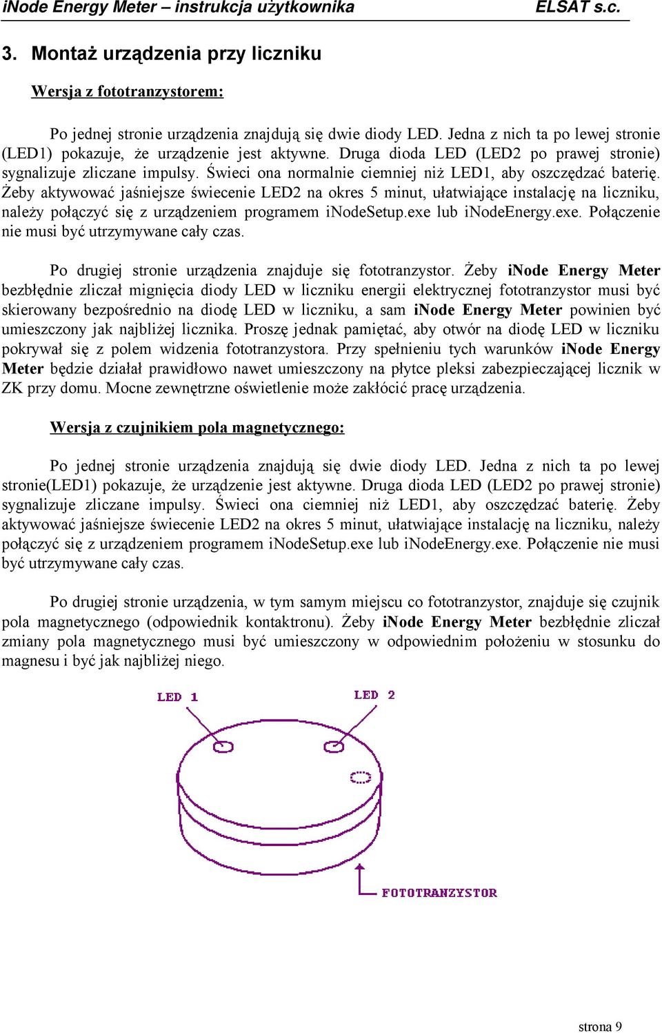 Żeby aktywować jaśniejsze świecenie LED2 na okres 5 minut, ułatwiające instalację na liczniku, należy połączyć się z urządzeniem programem inodesetup.exe 