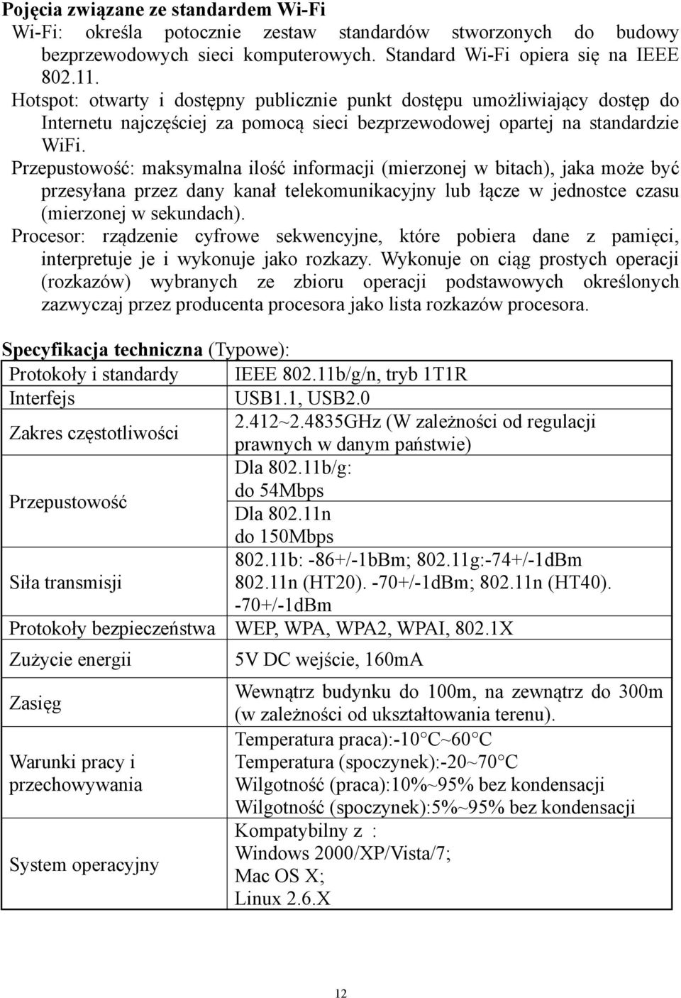 Przepustowość: maksymalna ilość informacji (mierzonej w bitach), jaka może być przesyłana przez dany kanał telekomunikacyjny lub łącze w jednostce czasu (mierzonej w sekundach).