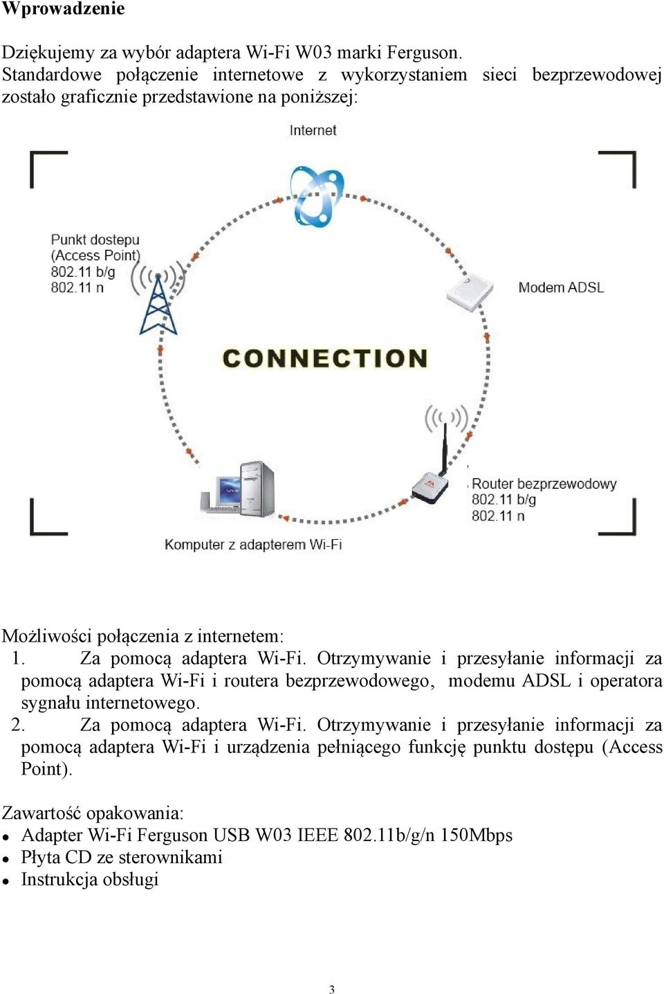 Za pomocą adaptera Wi-Fi. Otrzymywanie i przesyłanie informacji za pomocą adaptera Wi-Fi i routera bezprzewodowego, modemu ADSL i operatora sygnału internetowego. 2.