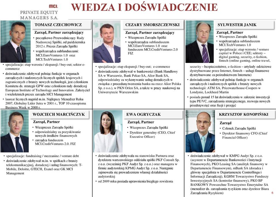 0 specjalizacje: etap wzrostu / ekspansji / buy-out; sektor e- commerce doświadczenie zdobywał pełniąc funkcje w organach zarządczych i nadzorczych licznych spółek krajowych i zagranicznych z branży