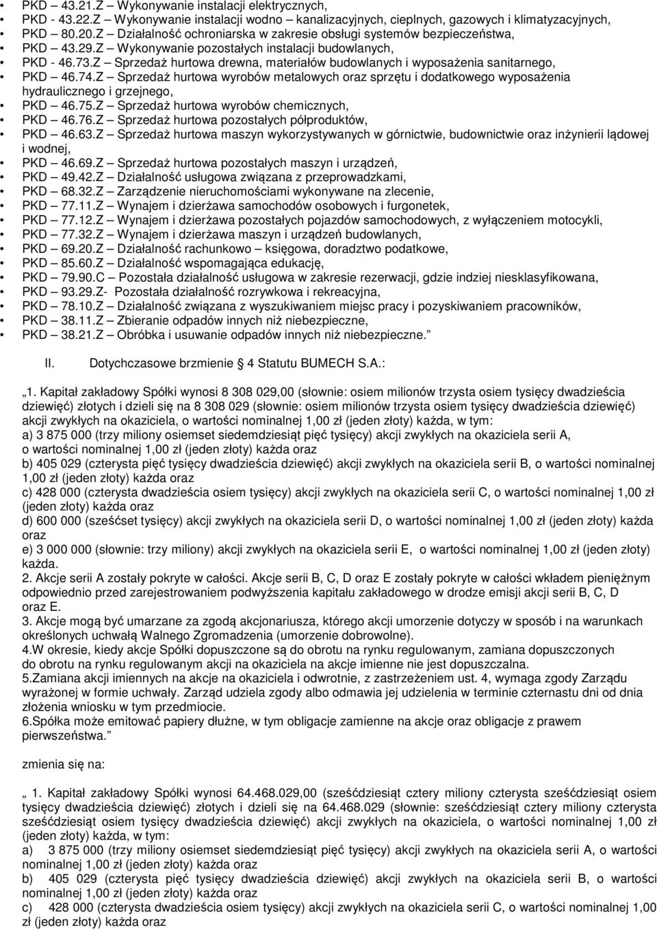 Z Sprzedaż hurtowa drewna, materiałów budowlanych i wyposażenia sanitarnego, PKD 46.74.Z Sprzedaż hurtowa wyrobów metalowych oraz sprzętu i dodatkowego wyposażenia hydraulicznego i grzejnego, PKD 46.