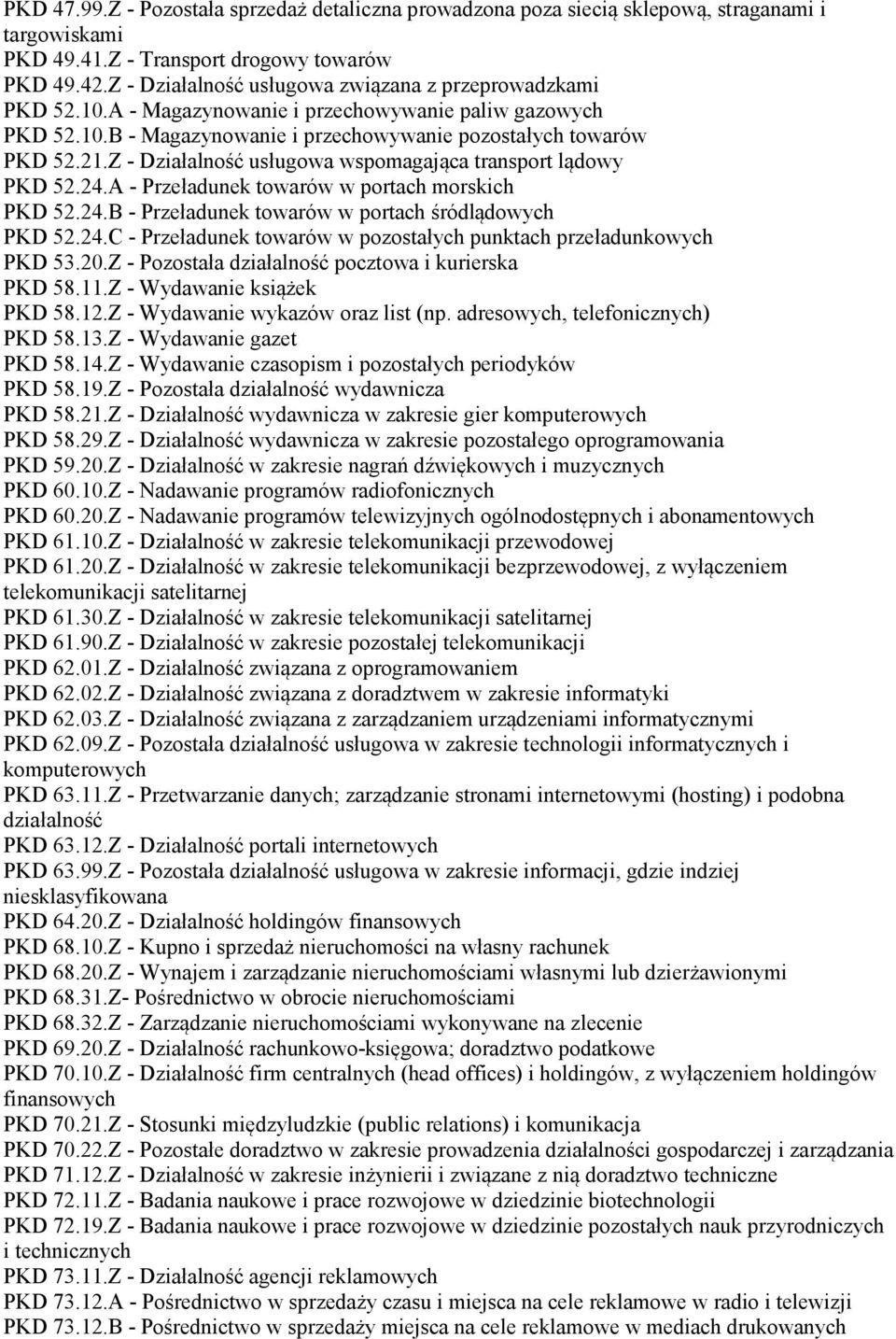 Z - Działalność usługowa wspomagająca transport lądowy PKD 52.24.A - Przeładunek towarów w portach morskich PKD 52.24.B - Przeładunek towarów w portach śródlądowych PKD 52.24.C - Przeładunek towarów w pozostałych punktach przeładunkowych PKD 53.