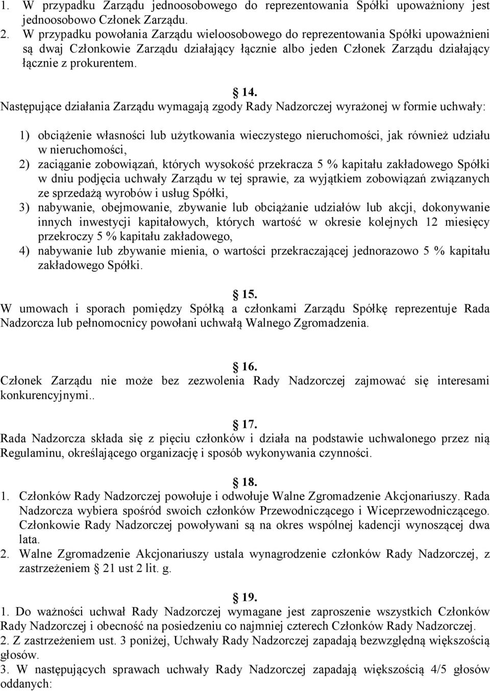 Następujące działania Zarządu wymagają zgody Rady Nadzorczej wyrażonej w formie uchwały: 1) obciążenie własności lub użytkowania wieczystego nieruchomości, jak również udziału w nieruchomości, 2)