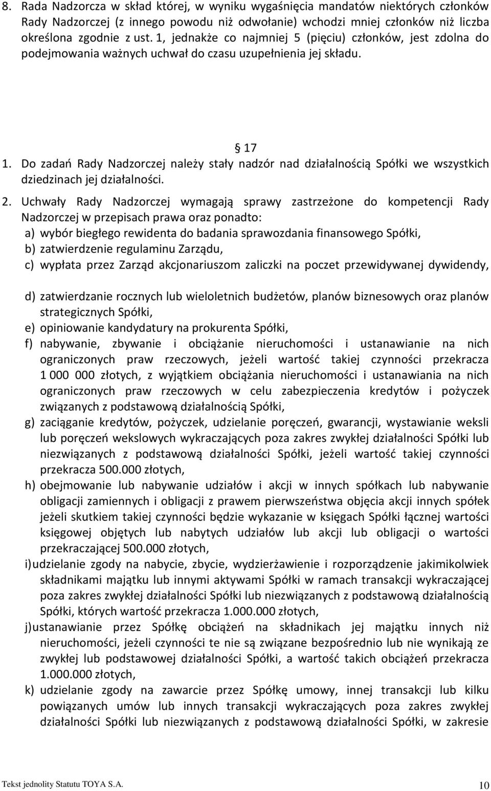 Do zadań Rady Nadzorczej należy stały nadzór nad działalnością Spółki we wszystkich dziedzinach jej działalności. 2.