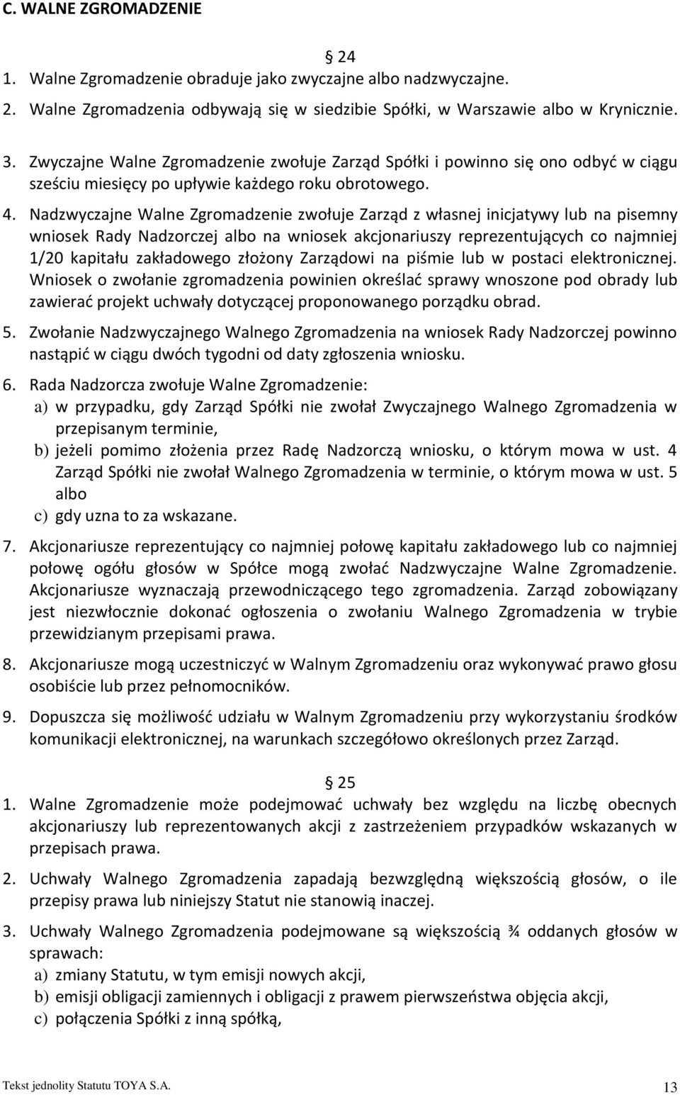 Nadzwyczajne Walne Zgromadzenie zwołuje Zarząd z własnej inicjatywy lub na pisemny wniosek Rady Nadzorczej albo na wniosek akcjonariuszy reprezentujących co najmniej 1/20 kapitału zakładowego złożony