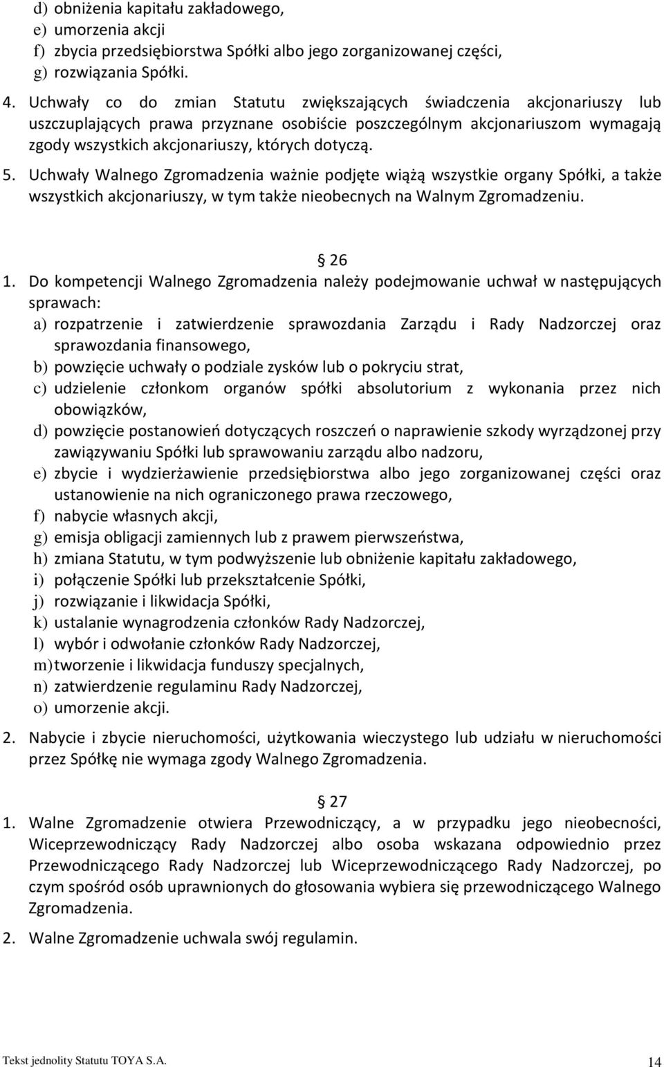 dotyczą. 5. Uchwały Walnego Zgromadzenia ważnie podjęte wiążą wszystkie organy Spółki, a także wszystkich akcjonariuszy, w tym także nieobecnych na Walnym Zgromadzeniu. 26 1.