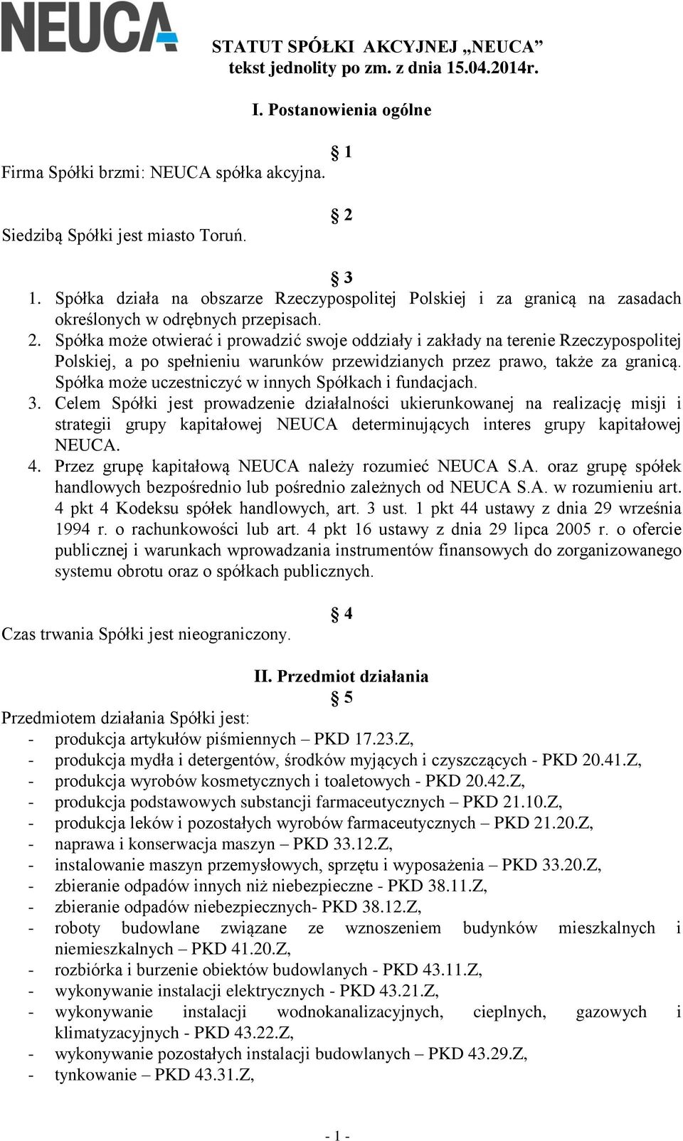 Spółka może otwierać i prowadzić swoje oddziały i zakłady na terenie Rzeczypospolitej Polskiej, a po spełnieniu warunków przewidzianych przez prawo, także za granicą.