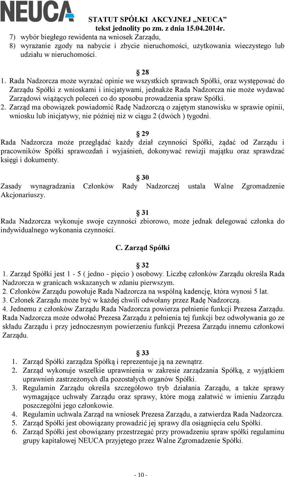 do sposobu prowadzenia spraw Spółki. 2. Zarząd ma obowiązek powiadomić Radę Nadzorczą o zajętym stanowisku w sprawie opinii, wniosku lub inicjatywy, nie później niż w ciągu 2 (dwóch ) tygodni.