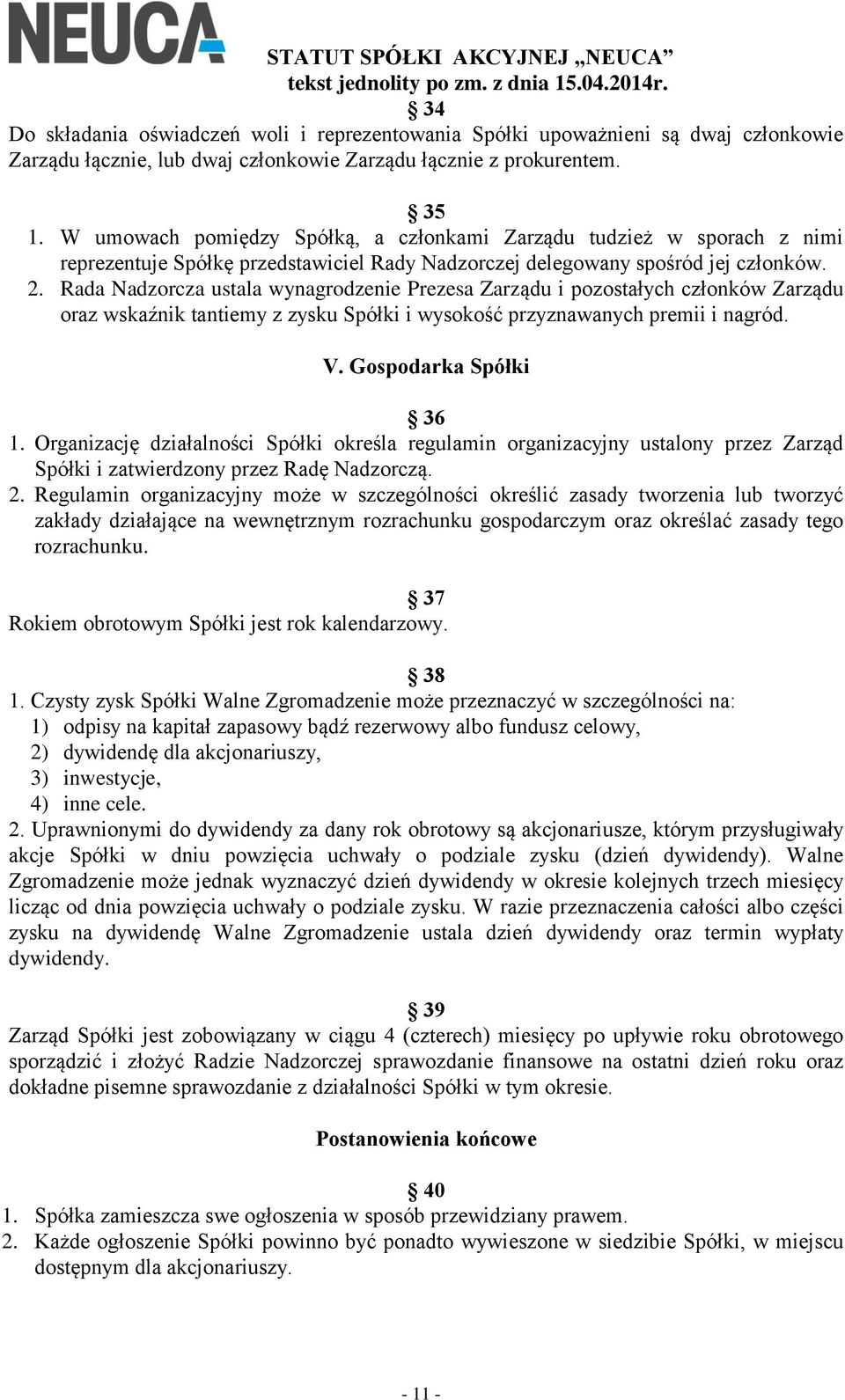 Rada Nadzorcza ustala wynagrodzenie Prezesa Zarządu i pozostałych członków Zarządu oraz wskaźnik tantiemy z zysku Spółki i wysokość przyznawanych premii i nagród. V. Gospodarka Spółki 36 1.