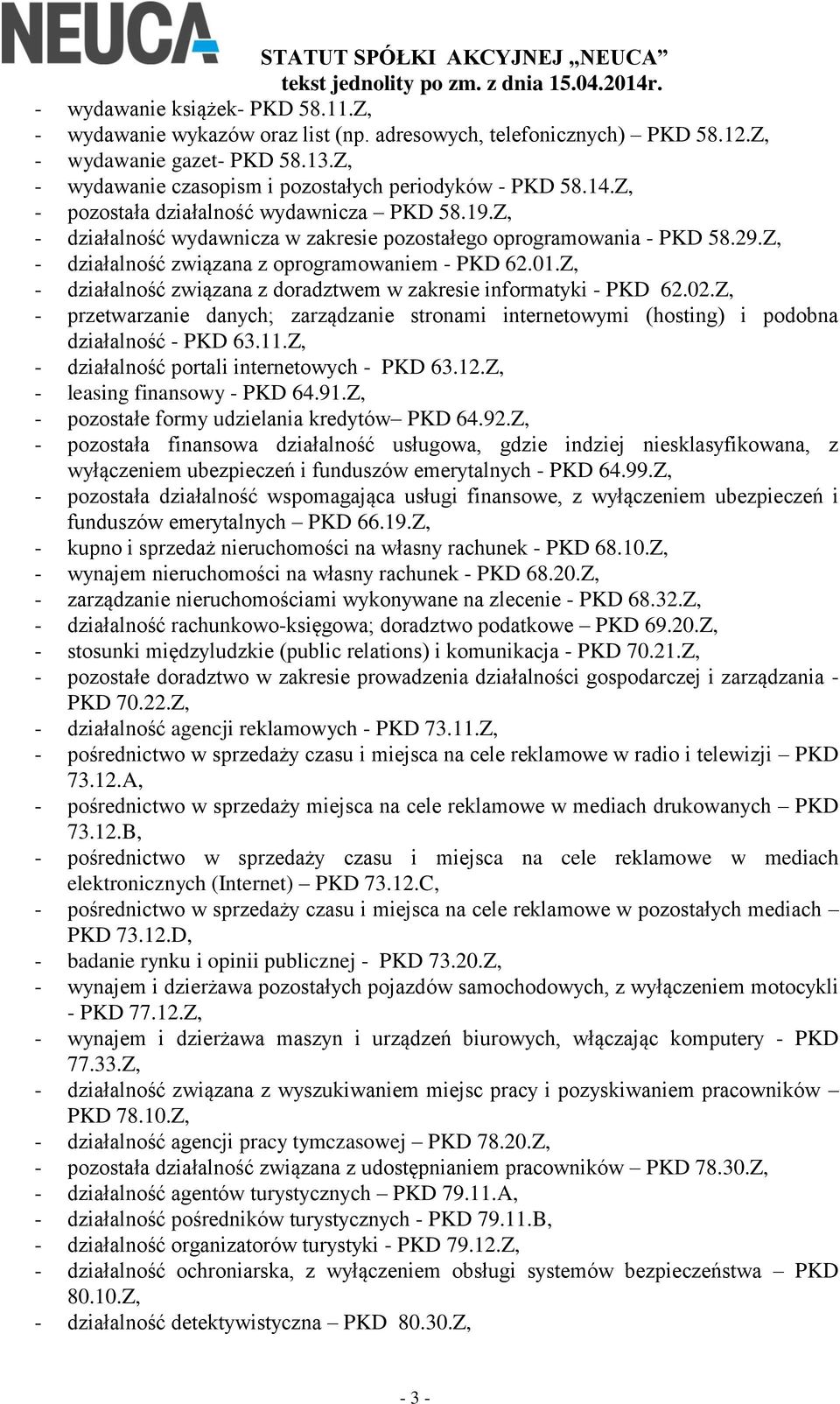 Z, - działalność związana z doradztwem w zakresie informatyki - PKD 62.02.Z, - przetwarzanie danych; zarządzanie stronami internetowymi (hosting) i podobna działalność - PKD 63.11.