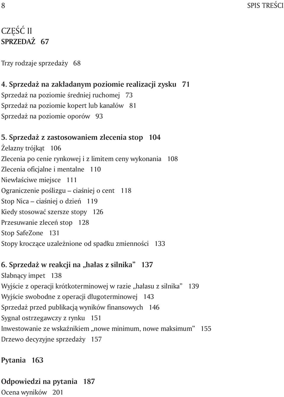 Sprzedaż z zastosowaniem zlecenia stop 104 Żelazny trójkąt 106 Zlecenia po cenie rynkowej i z limitem ceny wykonania 108 Zlecenia oficjalne i mentalne 110 Niewłaściwe miejsce 111 Ograniczenie