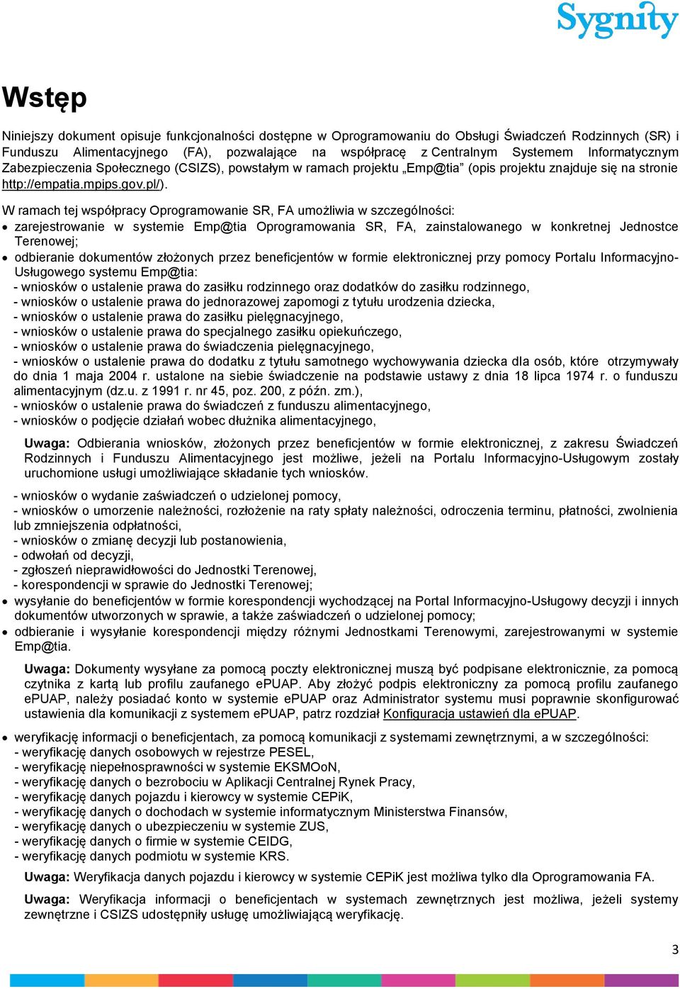 W ramach tej współpracy Oprogramowanie SR, FA umożliwia w szczególności: zarejestrowanie w systemie Emp@tia Oprogramowania SR, FA, zainstalowanego w konkretnej Jednostce Terenowej; odbieranie