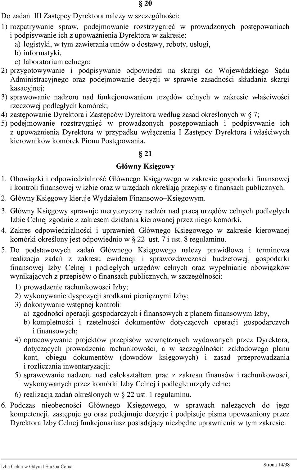 oraz podejmowanie decyzji w sprawie zasadności składania skargi kasacyjnej; 3) sprawowanie nadzoru nad funkcjonowaniem urzędów celnych w zakresie właściwości rzeczowej podległych komórek; 4)