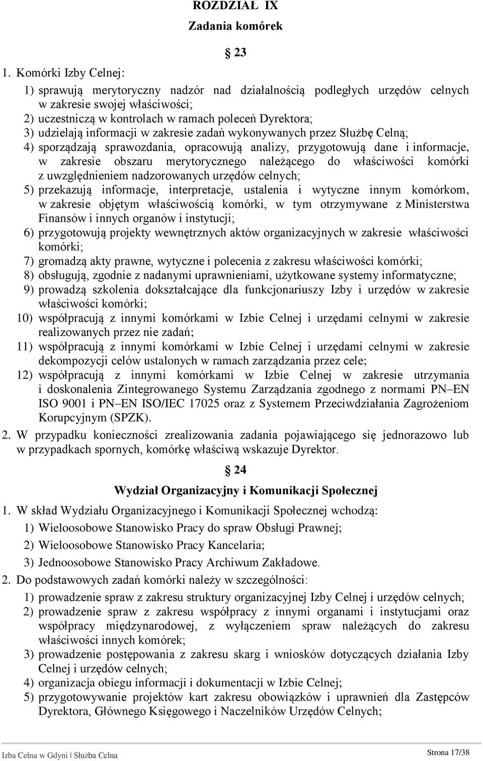 informacji w zakresie zadań wykonywanych przez Służbę Celną; 4) sporządzają sprawozdania, opracowują analizy, przygotowują dane i informacje, w zakresie obszaru merytorycznego należącego do